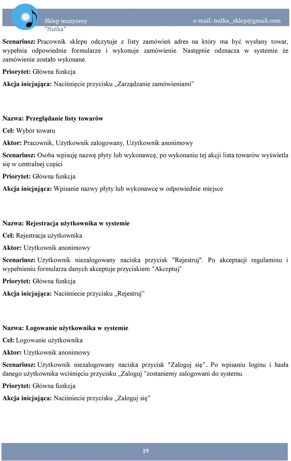 Priorytet: Główna funkcja Akcja inicjująca: Naciśnięcie przycisku Zarządzanie zamówieniami Nazwa: Przeglądanie listy towarów Cel: Wybór towaru Aktor: Pracownik, Użytkownik zalogowany, Użytkownik