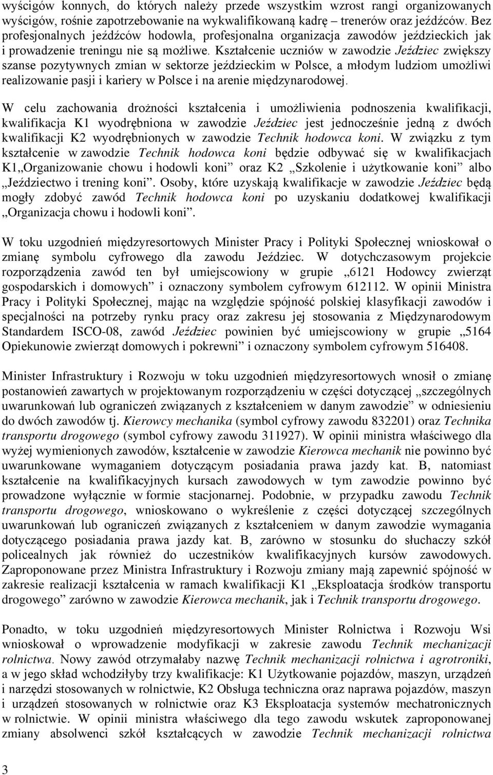 Kształcenie uczniów w zawodzie Jeździec zwiększy szanse pozytywnych zmian w sektorze jeździeckim w Polsce, a młodym ludziom umożliwi realizowanie pasji i kariery w Polsce i na arenie międzynarodowej.