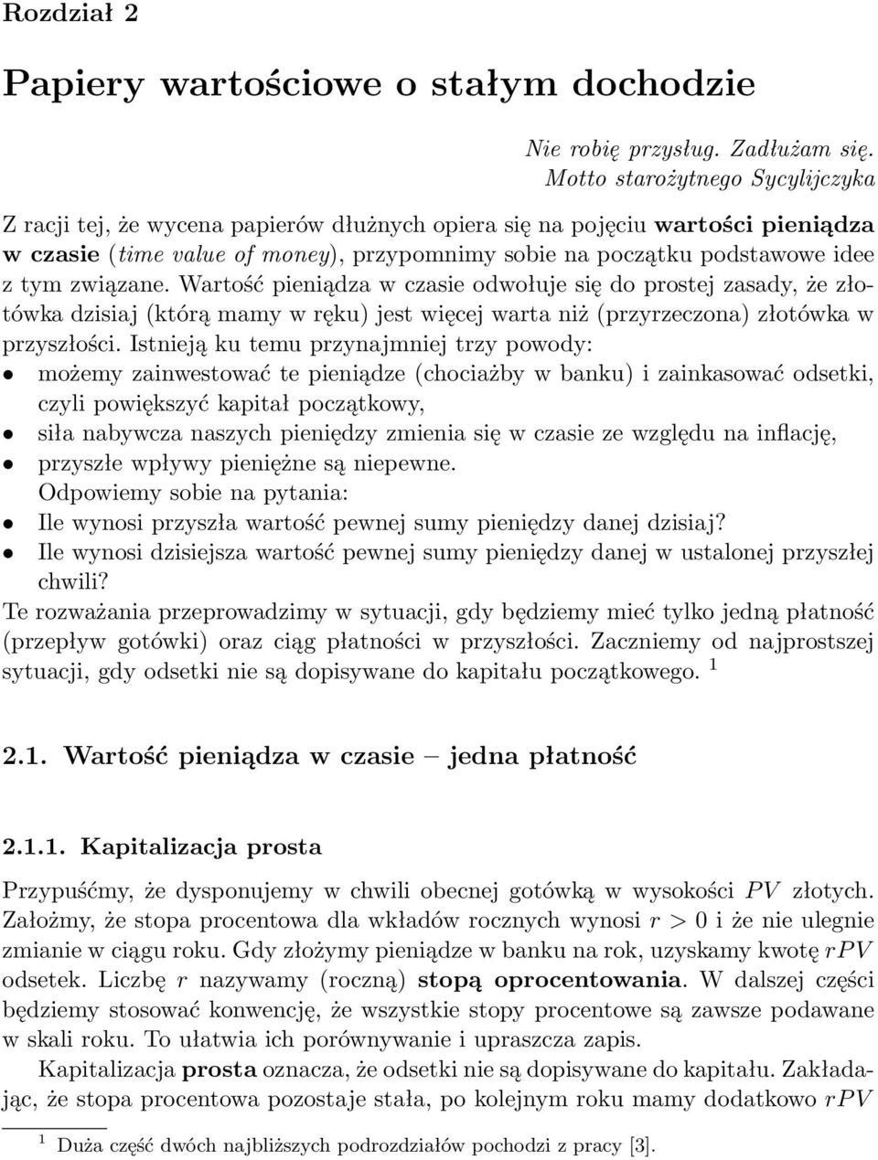 związane. Wartość pieniądza w czasie odwołuje się do prostej zasady, że złotówka dzisiaj (którą mamy w ręku) jest więcej warta niż (przyrzeczona) złotówka w przyszłości.