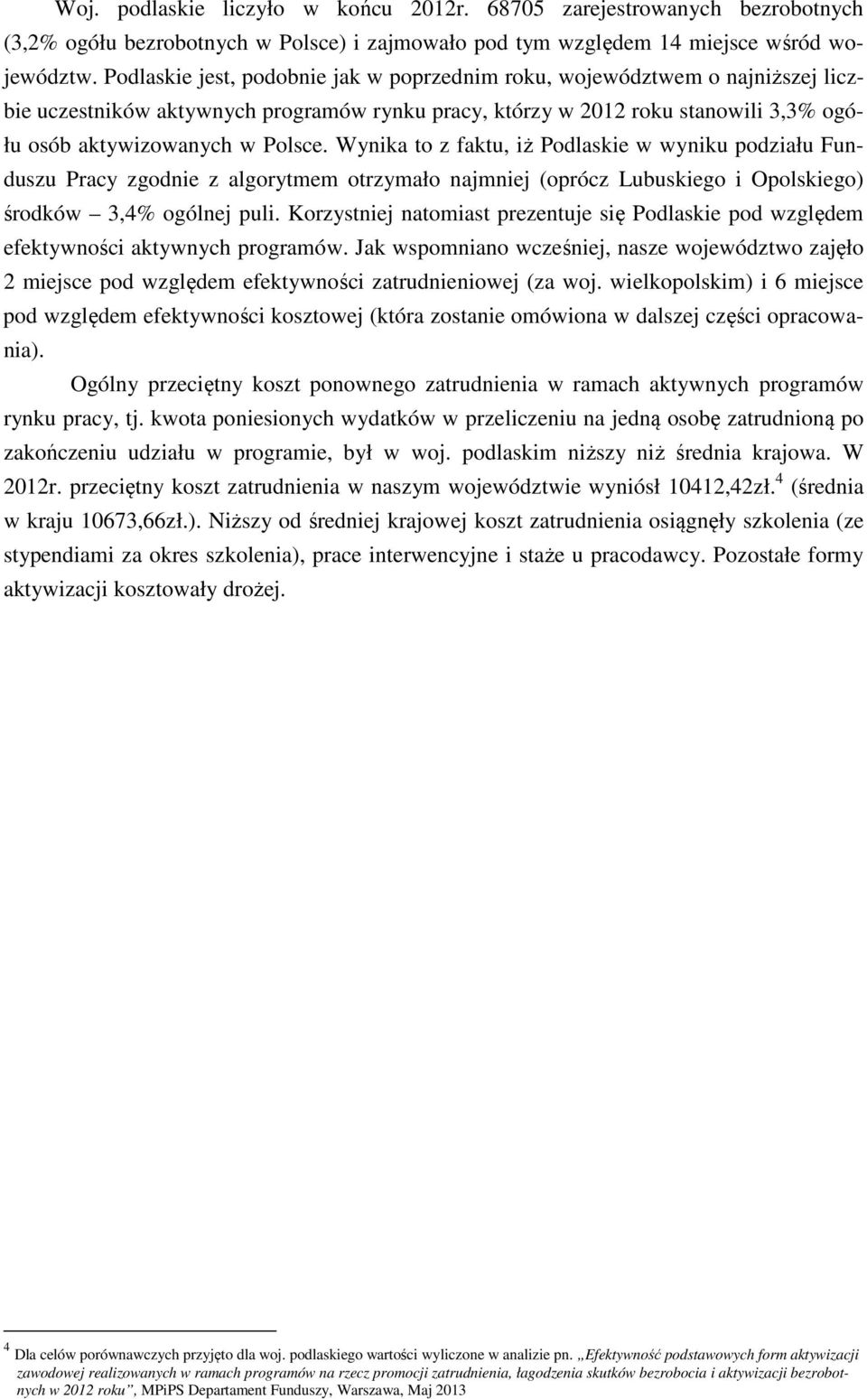 Wynika to z faktu, iż Podlaskie w wyniku podziału Funduszu Pracy zgodnie z algorytmem otrzymało najmniej (oprócz Lubuskiego i Opolskiego) środków 3,4 ogólnej puli.