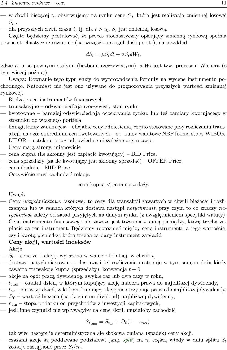 σ są pewnymi stałymi (liczbami rzeczywistymi), a W t jest tzw. procesem Wienera (o tym więcej później). Uwaga: Równanie tego typu służy do wyprowadzenia formuły na wycenę instrumentu pochodnego.