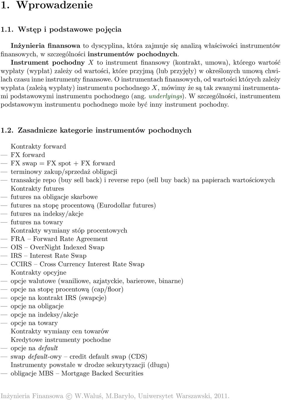 finansowe. O instrumentach finansowych, od wartości których zależy wypłata (zależą wypłaty) instrumentu pochodnego X, mówimy że są tak zwanymi instrumentami podstawowymi instrumentu pochodnego (ang.