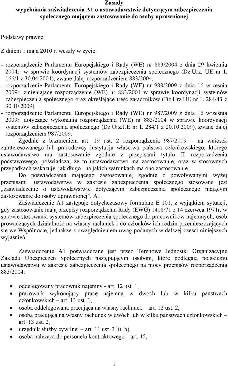 z dnia 29 kwietnia 2004r. w sprawie koordynacji systemów zabezpieczenia społecznego (Dz.Urz. UE nr L 166/1 z 30.04.2004), zwane dalej rozporządzeniem 883/2004, - rozporządzenie Parlamentu Europejskiego i Rady (WE) nr 988/2009 z dnia 16 września 2009r.