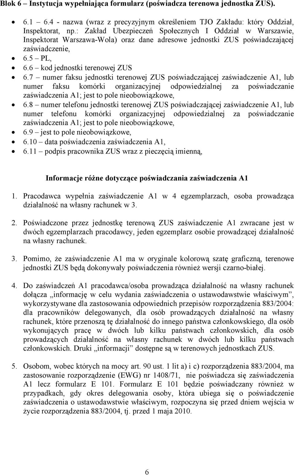 7 numer faksu jednostki terenowej ZUS poświadczającej zaświadczenie A1, lub numer faksu komórki organizacyjnej odpowiedzialnej za poświadczanie zaświadczenia A1; jest to pole nieobowiązkowe, 6.