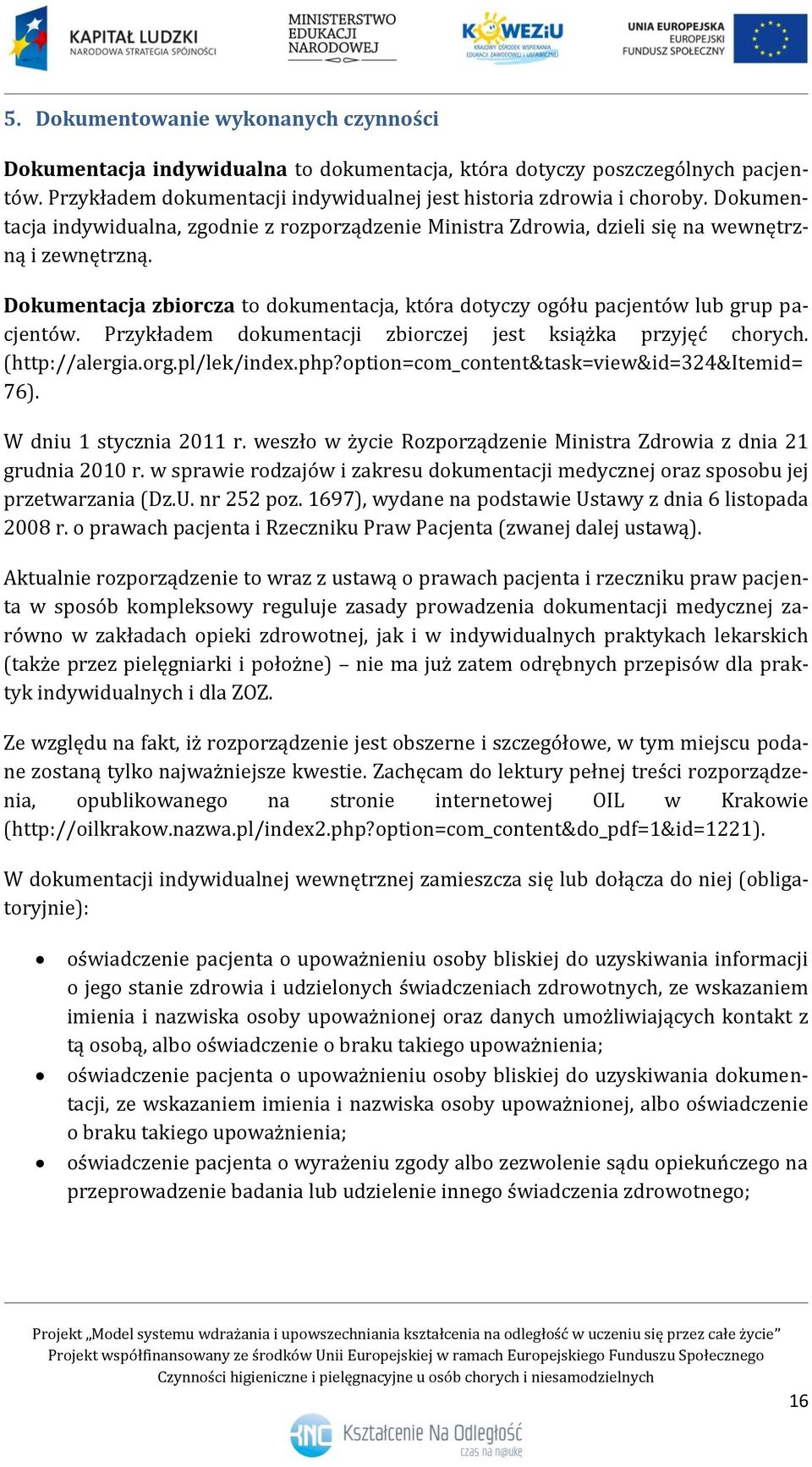 Przykładem dokumentacji zbiorczej jest książka przyjęć chorych. (http://alergia.org.pl/lek/index.php?option=com_content&task=view&id=324&itemid= 76). W dniu 1 stycznia 2011 r.