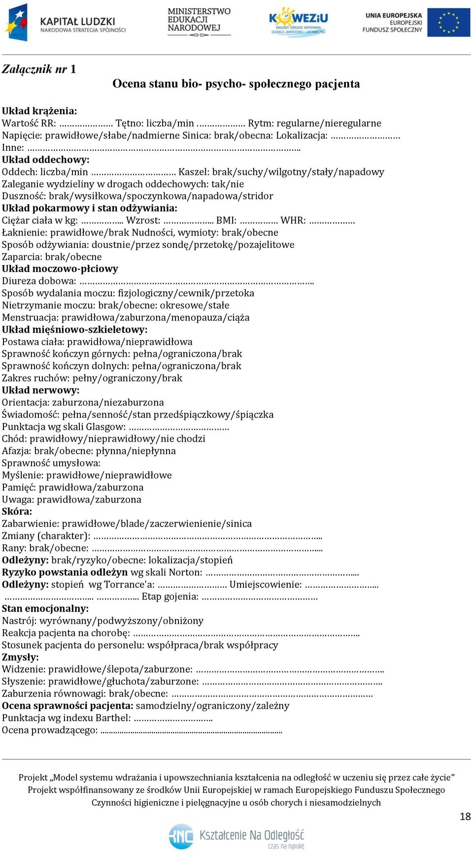 Układ oddechowy: Oddech: liczba/min Kaszel: brak/suchy/wilgotny/stały/napadowy Zaleganie wydzieliny w drogach oddechowych: tak/nie Duszność: brak/wysiłkowa/spoczynkowa/napadowa/stridor Układ