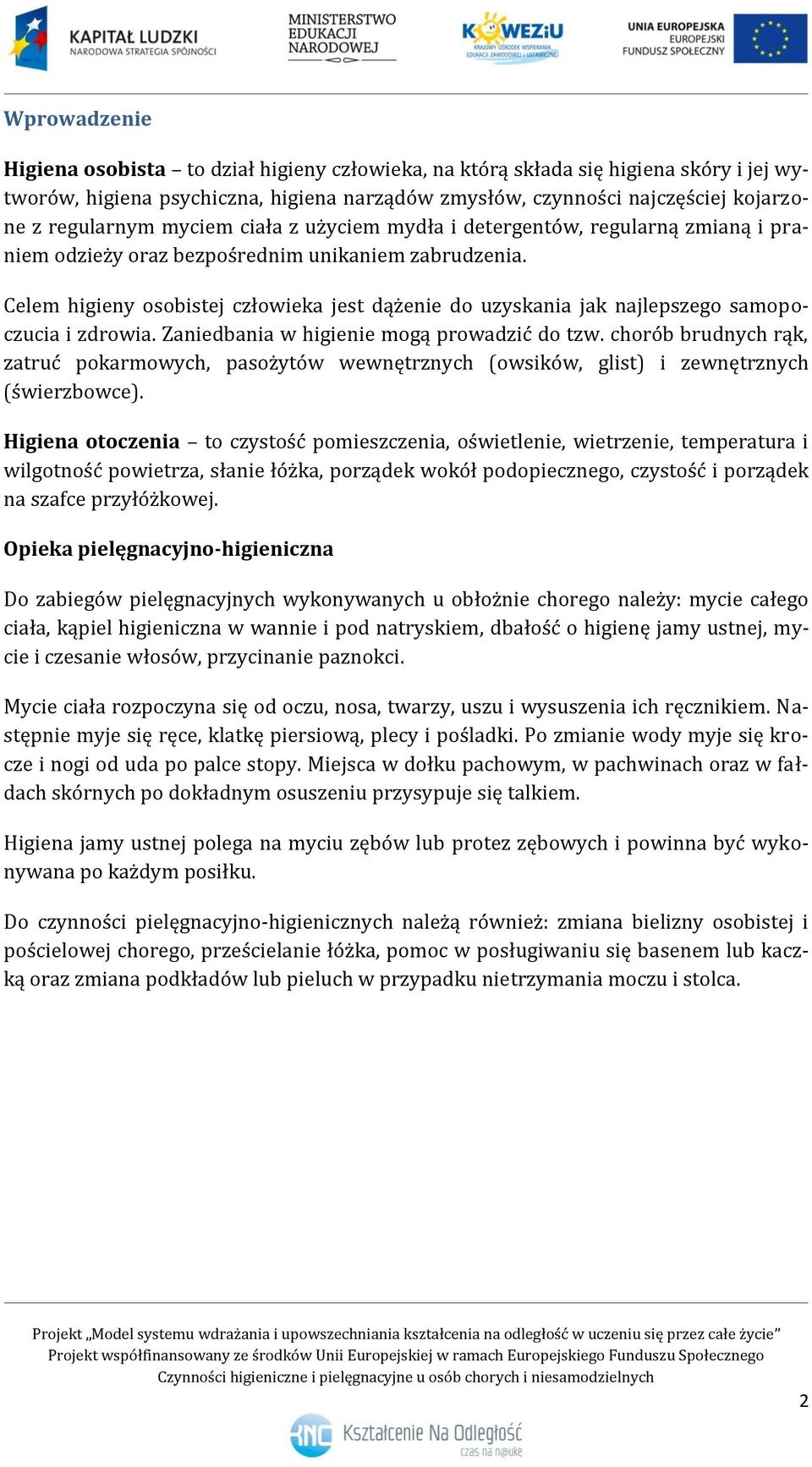 Celem higieny osobistej człowieka jest dążenie do uzyskania jak najlepszego samopoczucia i zdrowia. Zaniedbania w higienie mogą prowadzić do tzw.
