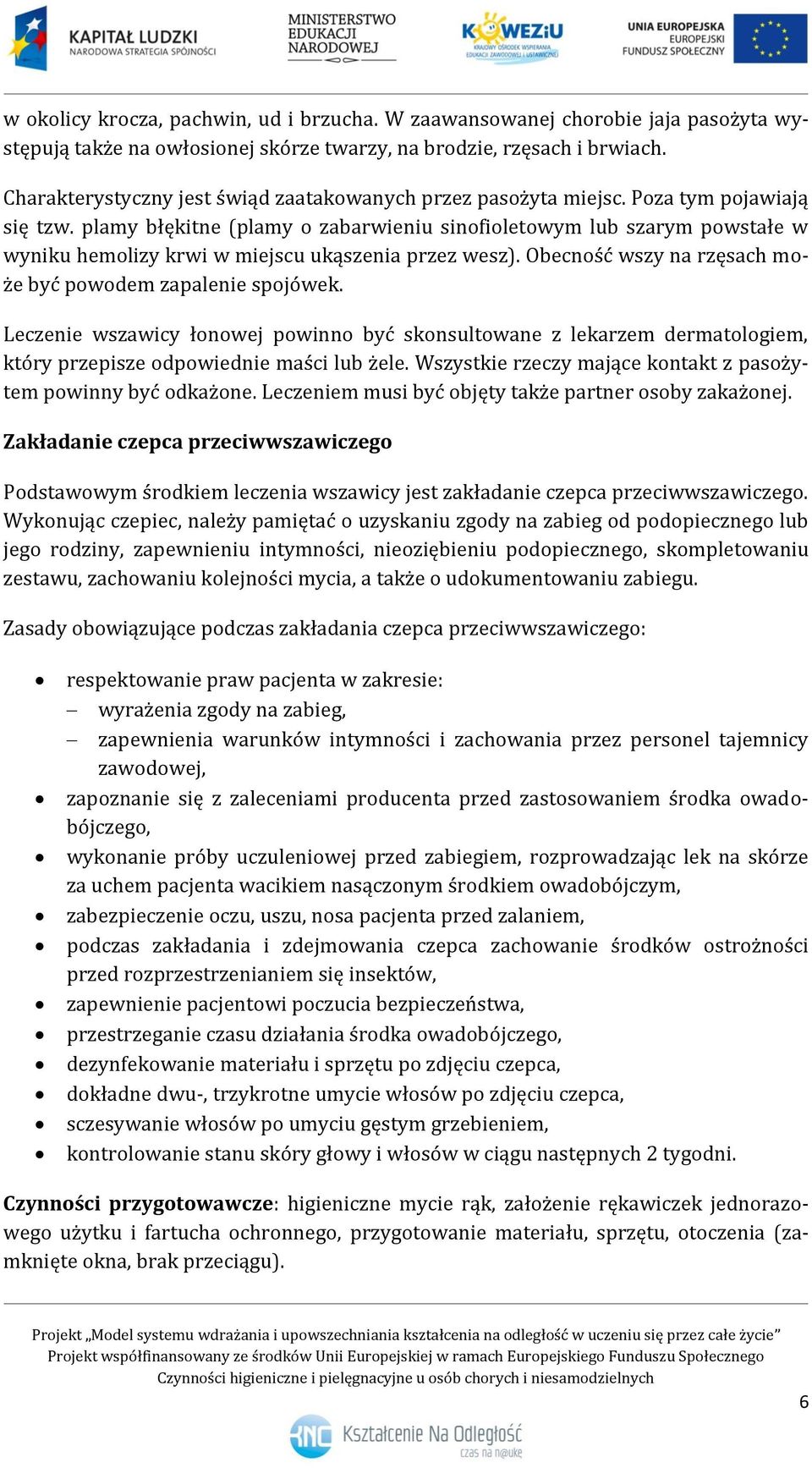 plamy błękitne (plamy o zabarwieniu sinofioletowym lub szarym powstałe w wyniku hemolizy krwi w miejscu ukąszenia przez wesz). Obecność wszy na rzęsach może być powodem zapalenie spojówek.