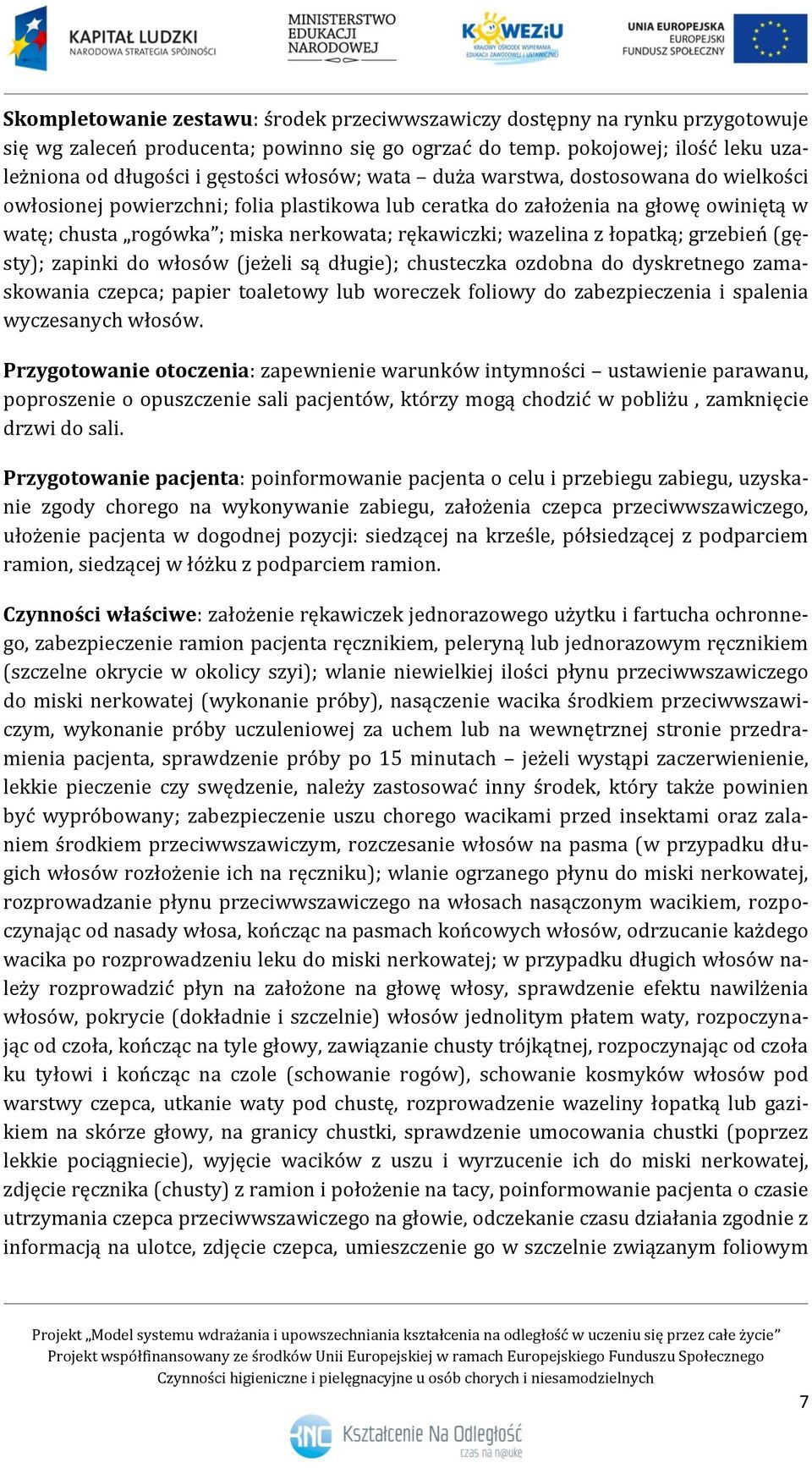 watę; chusta rogówka ; miska nerkowata; rękawiczki; wazelina z łopatką; grzebień (gęsty); zapinki do włosów (jeżeli są długie); chusteczka ozdobna do dyskretnego zamaskowania czepca; papier toaletowy