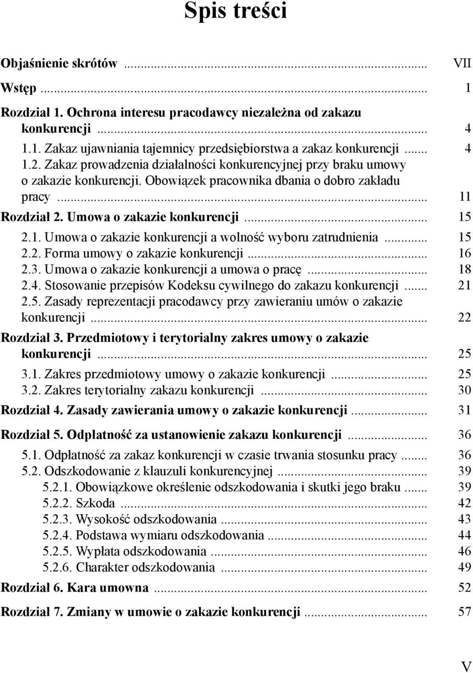 .. 15 2.2. Forma umowy o zakazie konkurencji... 16 2.3. Umowa o zakazie konkurencji a umowa o pracę... 18 2.4. Stosowanie przepisów Kodeksu cywilnego do zakazu konkurencji... 21 2.5. Zasady reprezentacji pracodawcy przy zawieraniu umów o zakazie konkurencji.