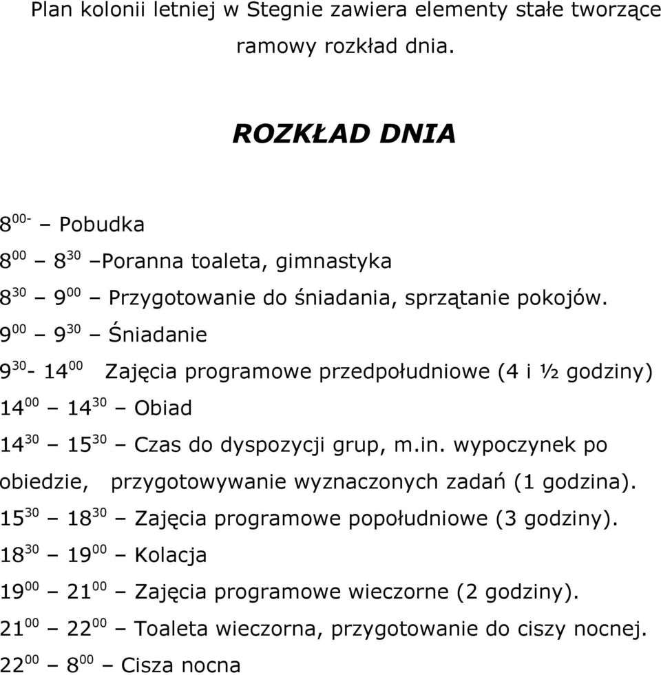 9 00 9 30 Śniadanie 9 30-14 00 Zajęcia programowe przedpołudniowe (4 i ½ godziny) 14 00 14 30 Obiad 14 30 15 30 Czas do dyspozycji grup, m.in. wypoczynek po obiedzie, przygotowywanie wyznaczonych zadań (1 godzina).