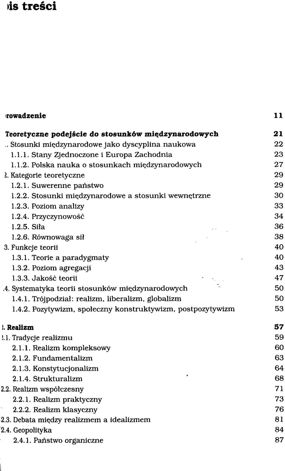 3.2. Poziom agregacji 43 1.3.3. Jakość teorii - 47.4. Systematyka teorii stosunków międzynarodowych 50 1.4.1. Trójpodział: realizm, liberalizm, globalizm 50 1.4.2. Pozytywizm, społeczny konstruktywizm, postpozytywizm 53!