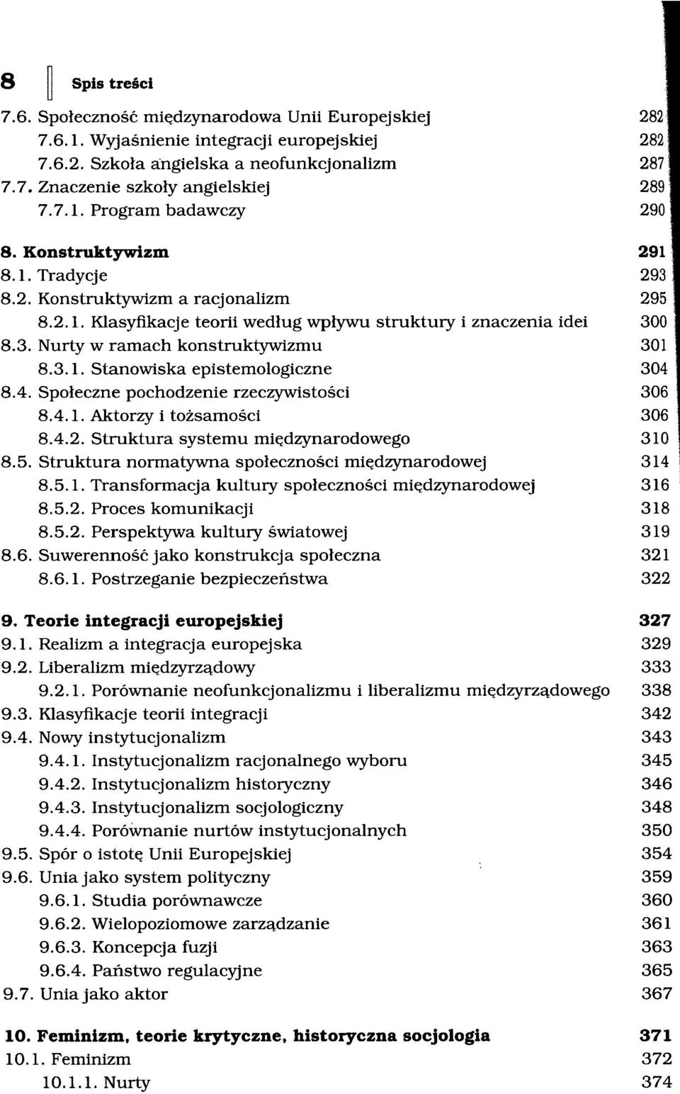 3.1. Stanowiska epistemologiczne 304 8.4. Społeczne pochodzenie rzeczywistości 306 8.4.1. Aktorzy i tożsamości 306 8.4.2. Struktura systemu międzynarodowego 310 8.5.