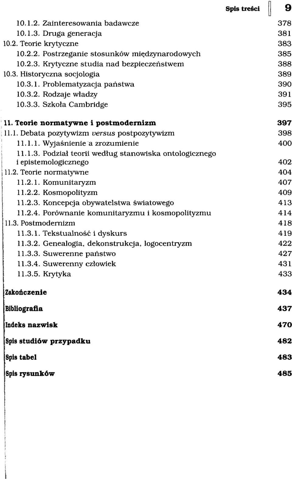 1.1. Wyjaśnienie a zrozumienie 400 I 11.1.3. Podział teorii według stanowiska ontologicznego i epistemologicznego 402 111.2. Teorie normatywne 404 11.2.1. Komunitaryzm 407 11.2.2. Kosmopolityzm 409 11.