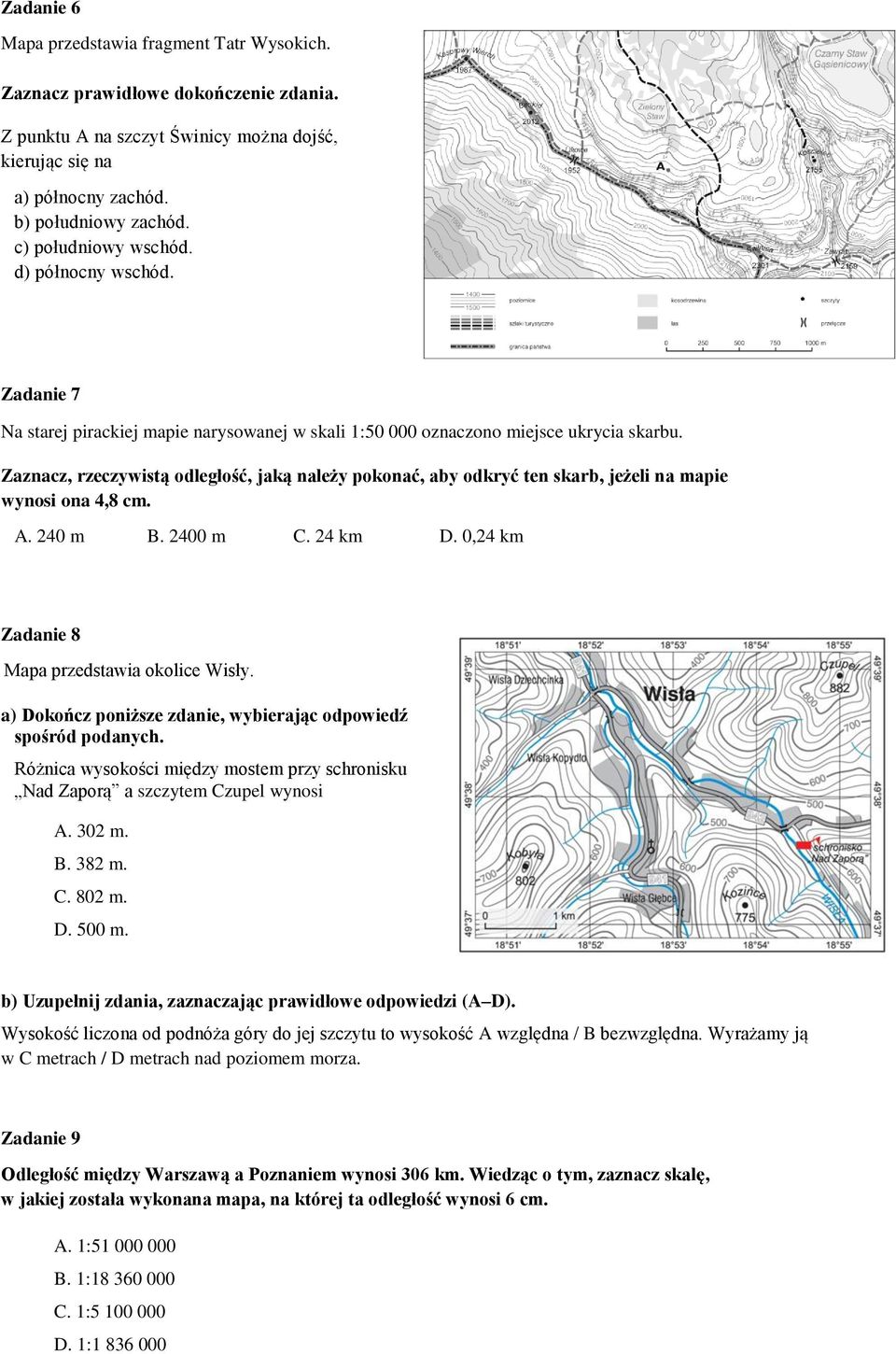 Zaznacz, rzeczywistą odległość, jaką należy pokonać, aby odkryć ten skarb, jeżeli na mapie wynosi ona 4,8 cm. A. 240 m B. 2400 m C. 24 km D. 0,24 km Zadanie 8 Mapa przedstawia okolice Wisły.