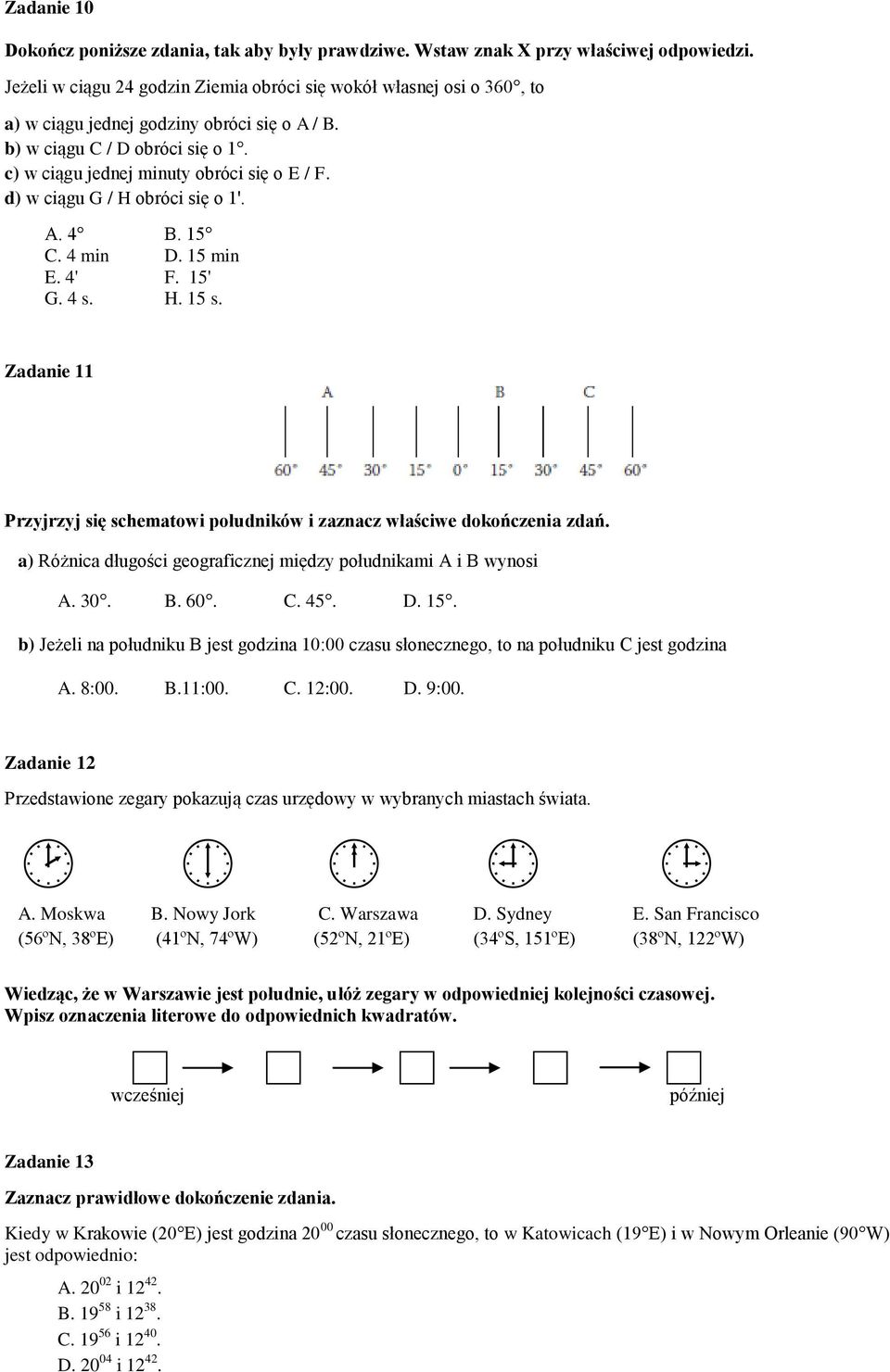 d) w ciągu G / H obróci się o 1'. A. 4 B. 15 C. 4 min D. 15 min E. 4' F. 15' G. 4 s. H. 15 s. Zadanie 11 Przyjrzyj się schematowi południków i zaznacz właściwe dokończenia zdań.