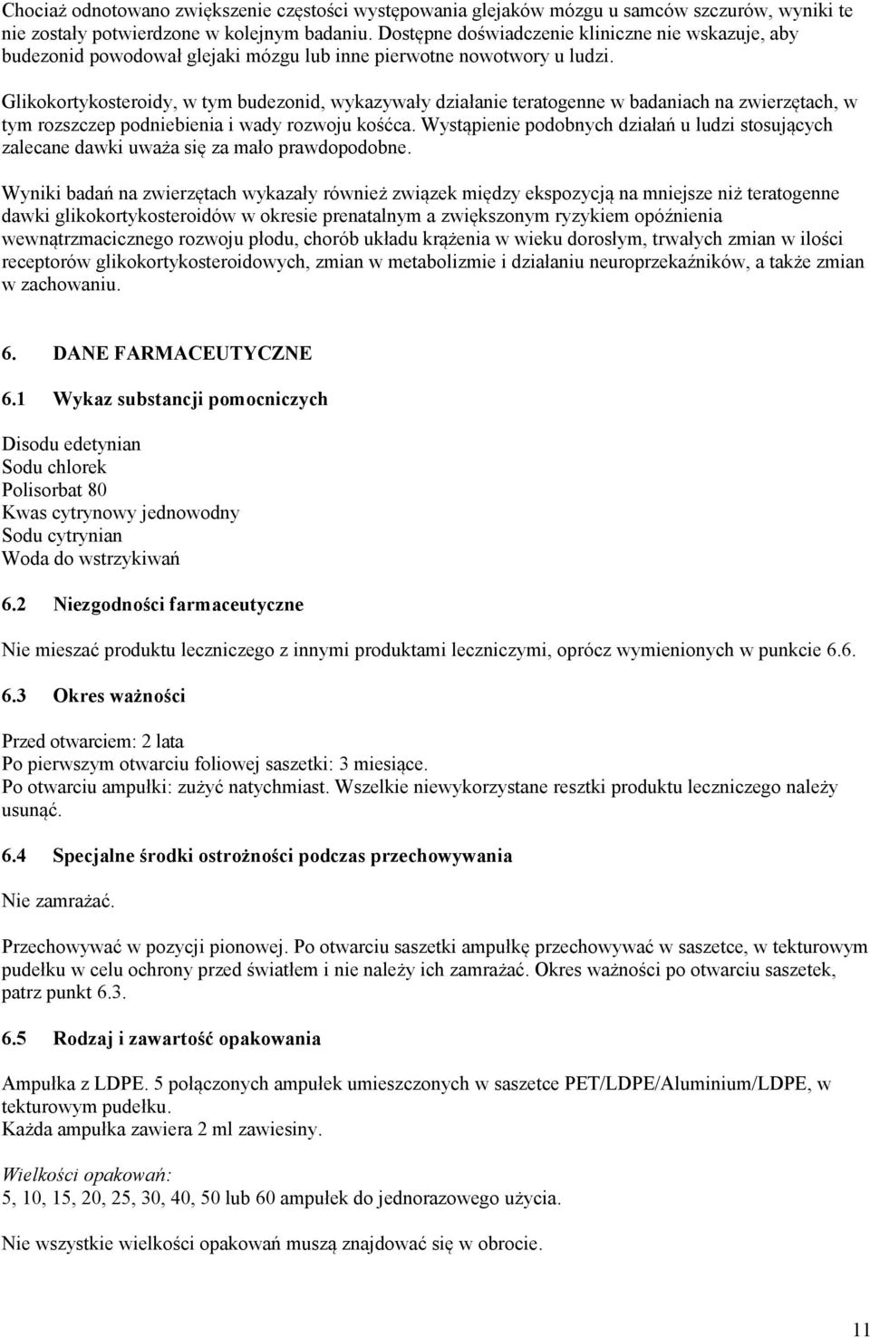 Glikokortykosteroidy, w tym budezonid, wykazywały działanie teratogenne w badaniach na zwierzętach, w tym rozszczep podniebienia i wady rozwoju kośćca.