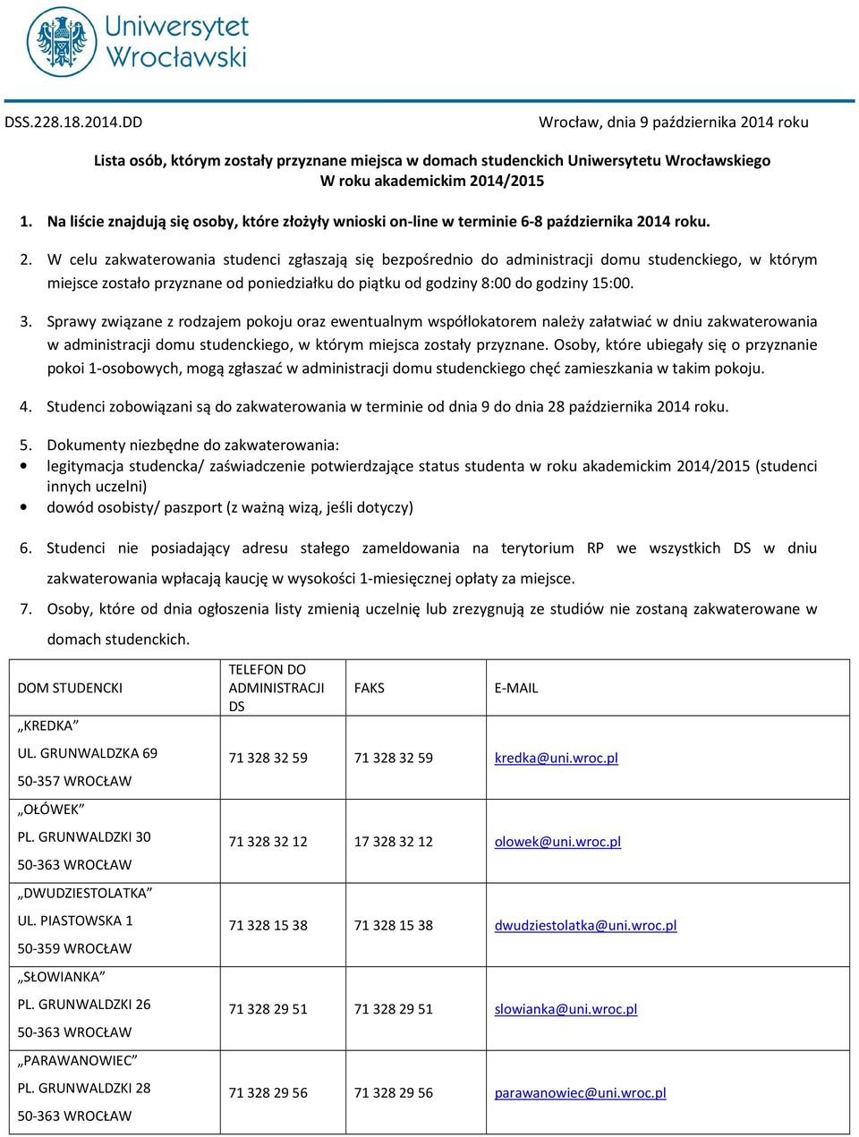 14 roku. 2. W celu zakwaterowania studenci zgłaszają się bezpośrednio do administracji domu studenckiego, w którym miejsce zostało przyznane od poniedziałku do piątku od godziny 8:00 do godziny 15:00.