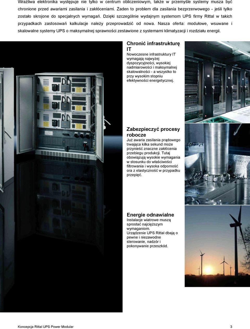 Dzięki szczególnie wydajnym systemom UPS firmy Rittal w takich przypadkach zastosowań kalkulacje należy przeprowadzić od nowa.