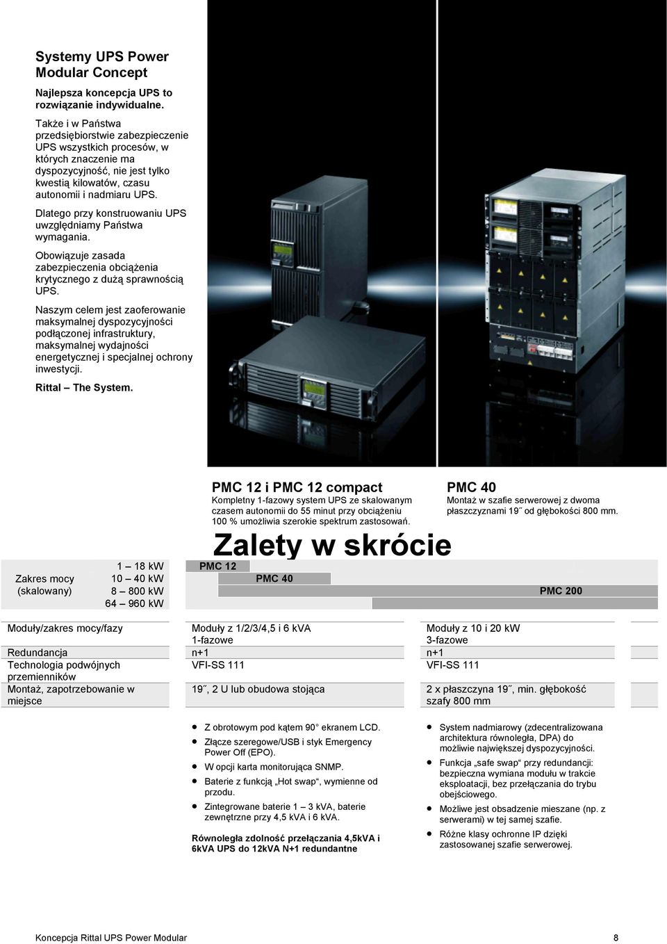 Dlatego przy konstruowaniu UPS uwzględniamy Państwa wymagania. Obowiązuje zasada zabezpieczenia obciążenia krytycznego z dużą sprawnością UPS.