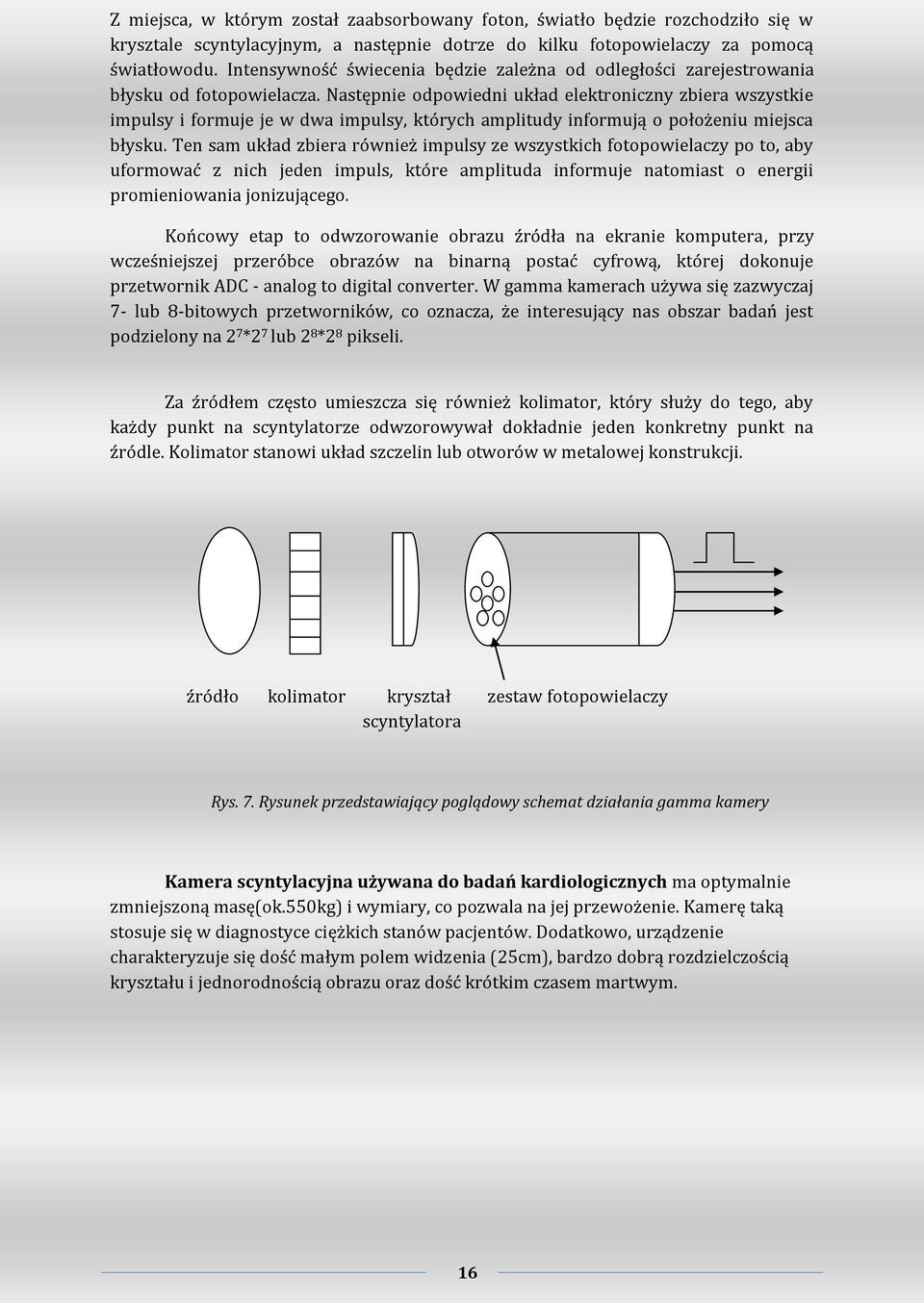 Następnie odpowiedni układ elektroniczny zbiera wszystkie impulsy i formuje je w dwa impulsy, których amplitudy informują o położeniu miejsca błysku.