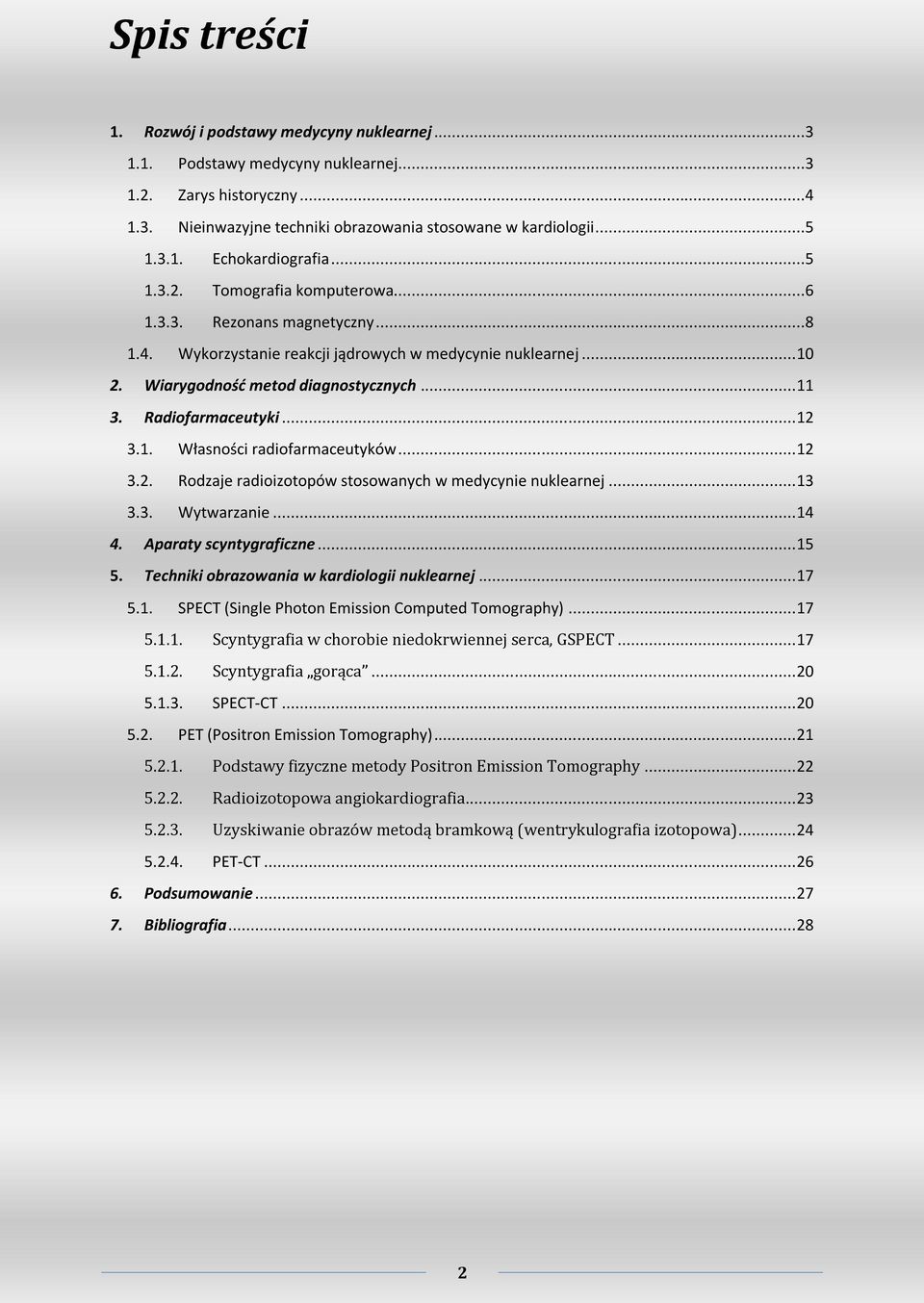 Radiofarmaceutyki... 12 3.1. Własności radiofarmaceutyków... 12 3.2. Rodzaje radioizotopów stosowanych w medycynie nuklearnej... 13 3.3. Wytwarzanie... 14 4. Aparaty scyntygraficzne... 15 5.