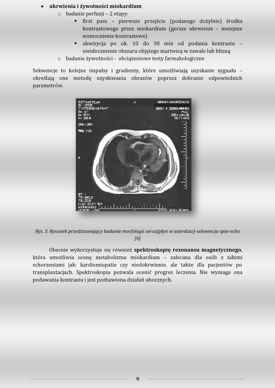10 do 30 min od podania kontrastu uwidocznienie obszaru objętego martwicą w zawale lub blizną o badanie żywotności - obciążeniowe testy farmakologiczne Sekwencje to kolejne impulsy i gradienty, które
