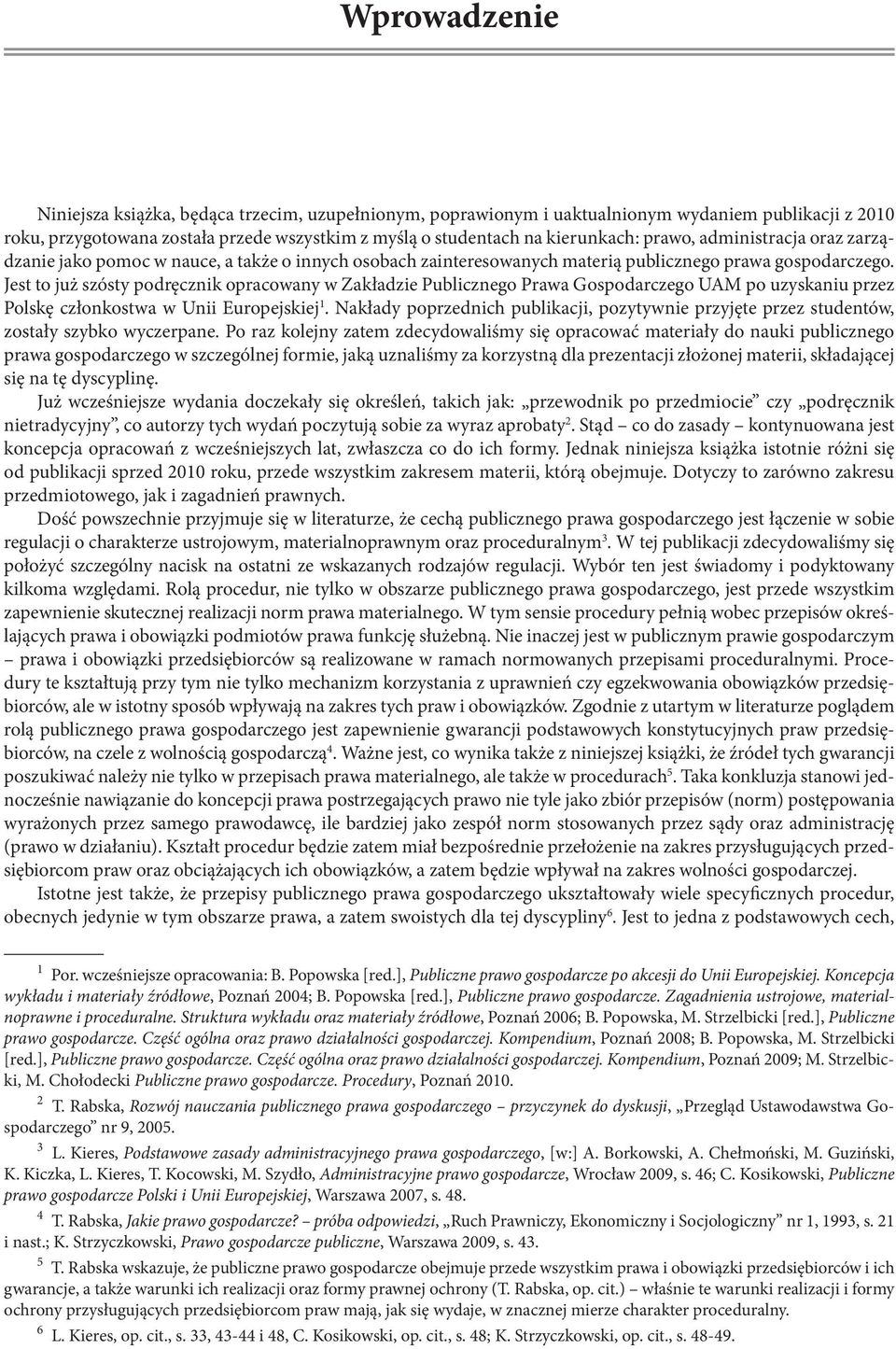 Jest to już szósty podręcznik opracowany w Zakładzie Publicznego Prawa Gospodarczego UAM po uzyskaniu przez Polskę członkostwa w Unii europejskiej 1.
