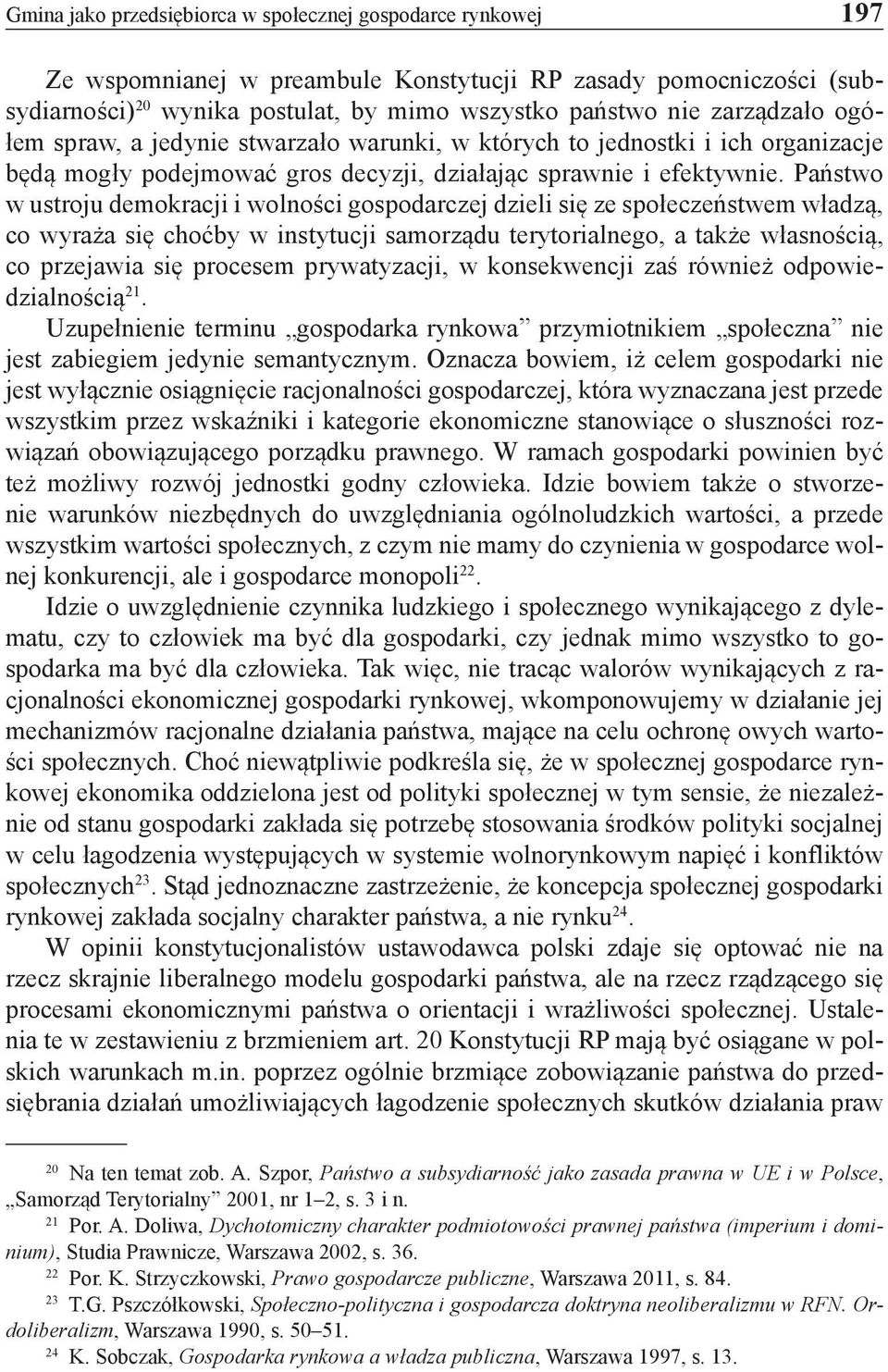 Państwo w ustroju demokracji i wolności gospodarczej dzieli się ze społeczeństwem władzą, co wyraża się choćby w instytucji samorządu terytorialnego, a także własnością, co przejawia się procesem