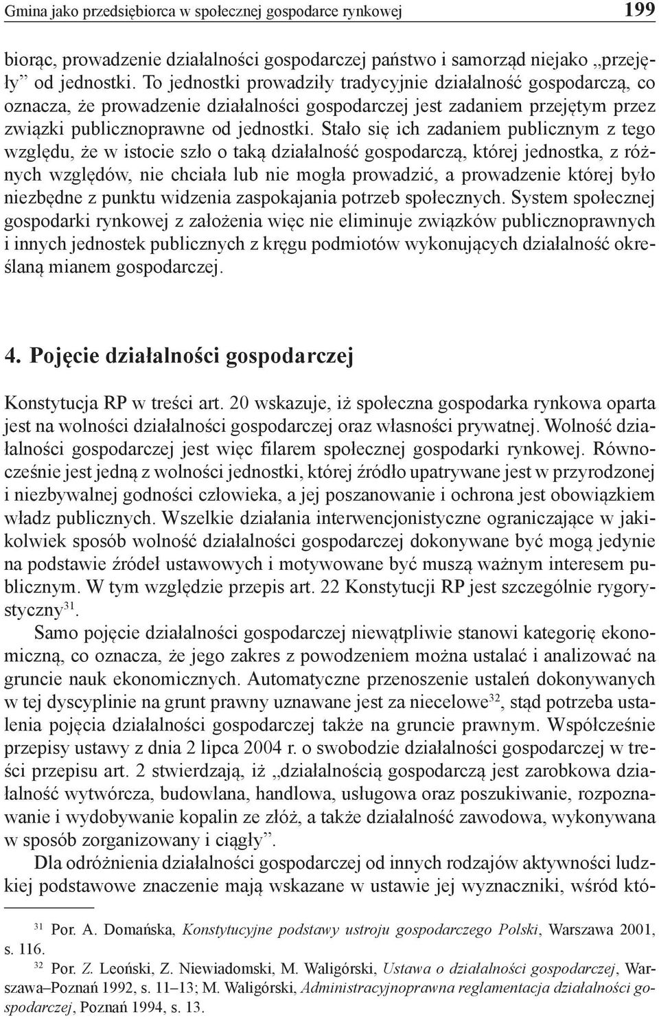 Stało się ich zadaniem publicznym z tego względu, że w istocie szło o taką działalność gospodarczą, której jednostka, z różnych względów, nie chciała lub nie mogła prowadzić, a prowadzenie której
