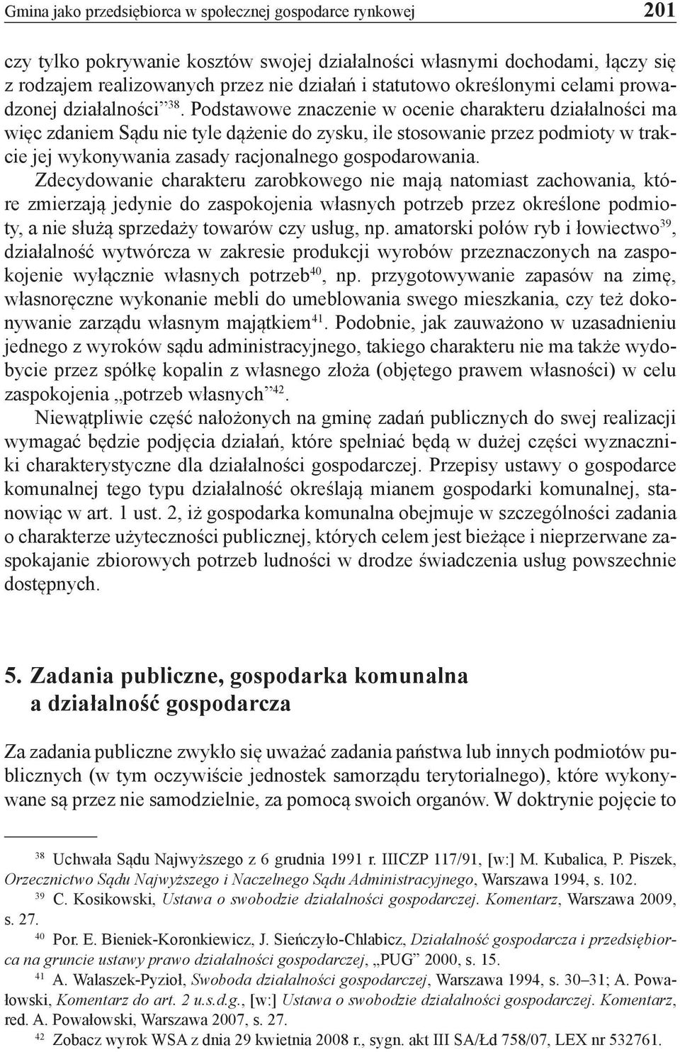 Podstawowe znaczenie w ocenie charakteru działalności ma więc zdaniem Sądu nie tyle dążenie do zysku, ile stosowanie przez podmioty w trakcie jej wykonywania zasady racjonalnego gospodarowania.