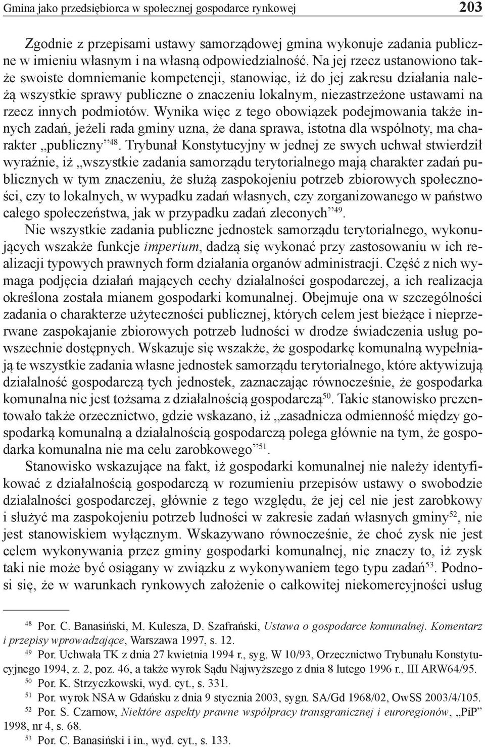 podmiotów. Wynika więc z tego obowiązek podejmowania także innych zadań, jeżeli rada gminy uzna, że dana sprawa, istotna dla wspólnoty, ma charakter publiczny 48.
