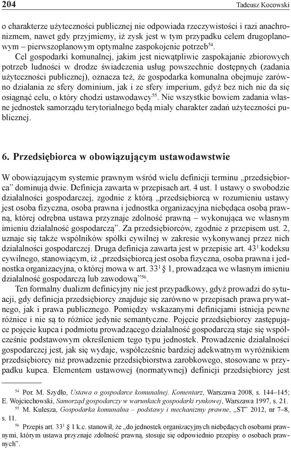 Cel gospodarki komunalnej, jakim jest niewątpliwie zaspokajanie zbiorowych potrzeb ludności w drodze świadczenia usług powszechnie dostępnych (zadania użyteczności publicznej), oznacza też, że