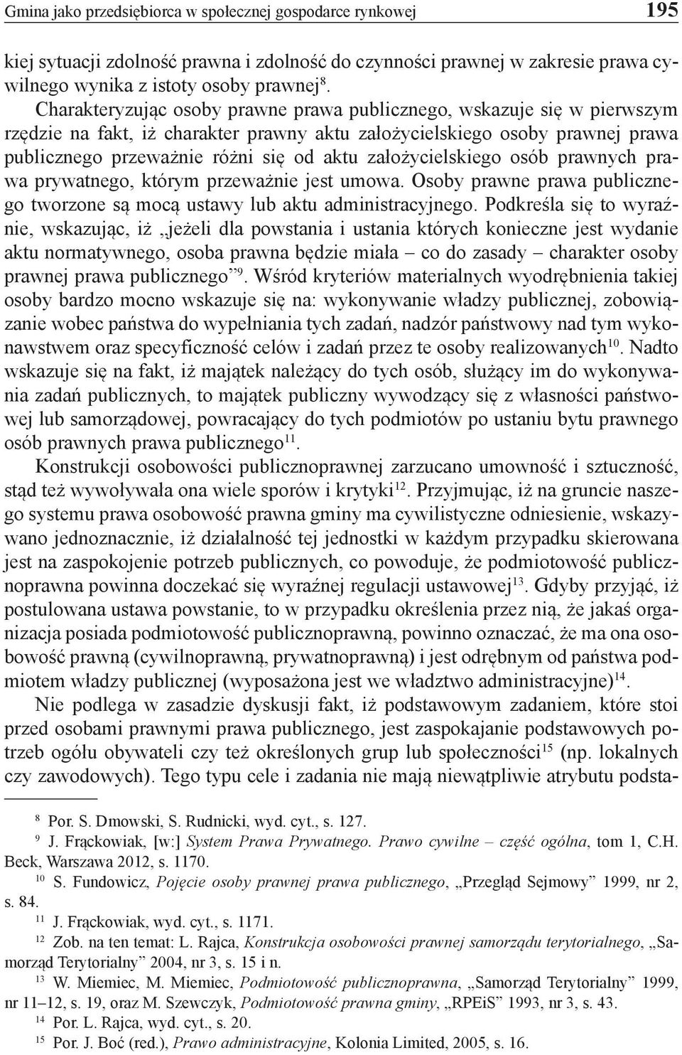 założycielskiego osób prawnych prawa prywatnego, którym przeważnie jest umowa. Osoby prawne prawa publicznego tworzone są mocą ustawy lub aktu administracyjnego.