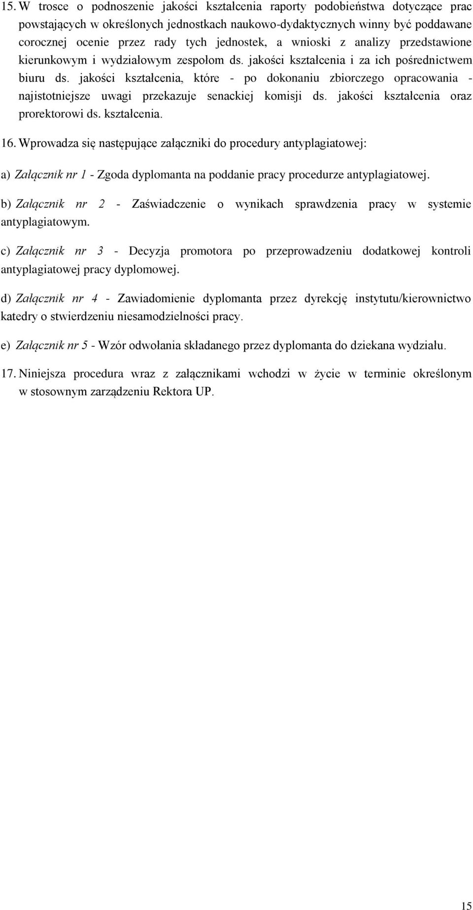 jakości kształcenia, które - po dokonaniu zbiorczego opracowania - najistotniejsze uwagi przekazuje senackiej komisji ds. jakości kształcenia oraz prorektorowi ds. kształcenia. 16.