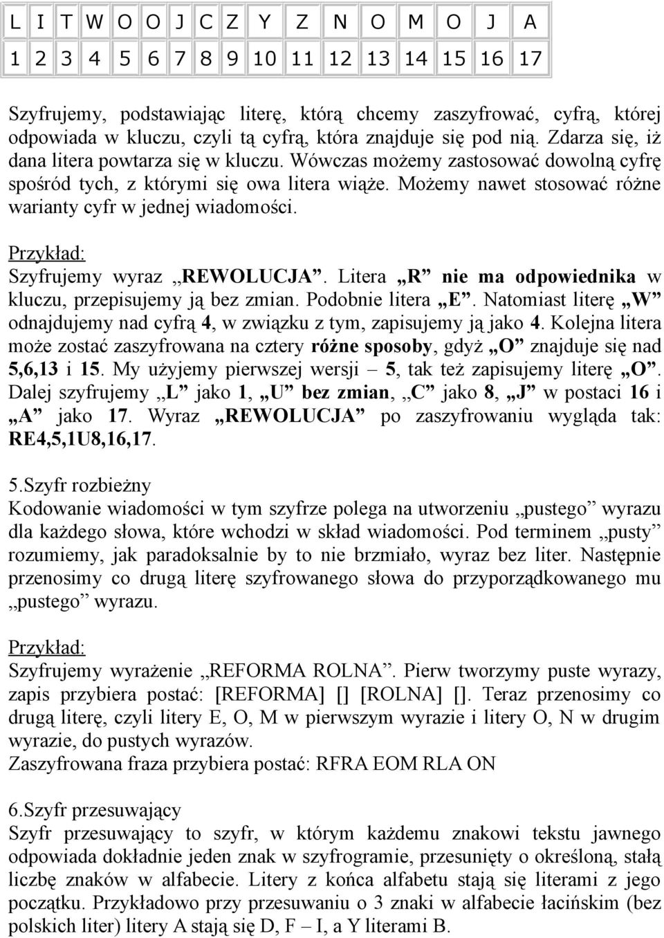 Możemy nawet stosować różne warianty cyfr w jednej wiadomości. Szyfrujemy wyraz REWOLUCJA. Litera R nie ma odpowiednika w kluczu, przepisujemy ją bez zmian. Podobnie litera E.