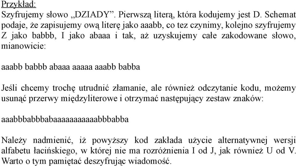 mianowicie: aaabb babbb abaaa aaaaa aaabb babba Jeśli chcemy trochę utrudnić złamanie, ale również odczytanie kodu, możemy usunąć przerwy międzyliterowe i