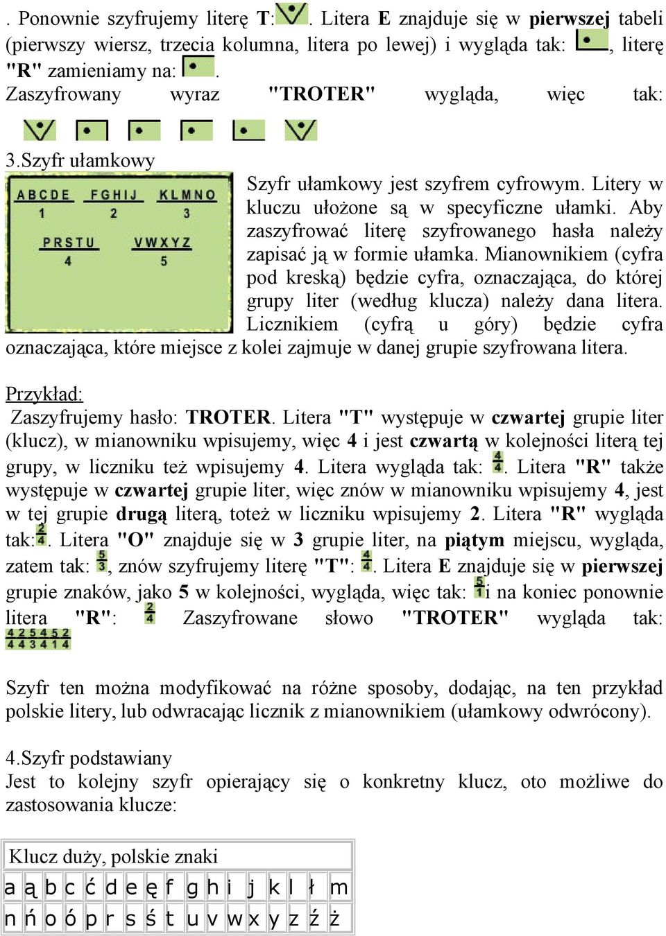 Aby zaszyfrować literę szyfrowanego hasła należy zapisać ją w formie ułamka. Mianownikiem (cyfra pod kreską) będzie cyfra, oznaczająca, do której grupy liter (według klucza) należy dana litera.