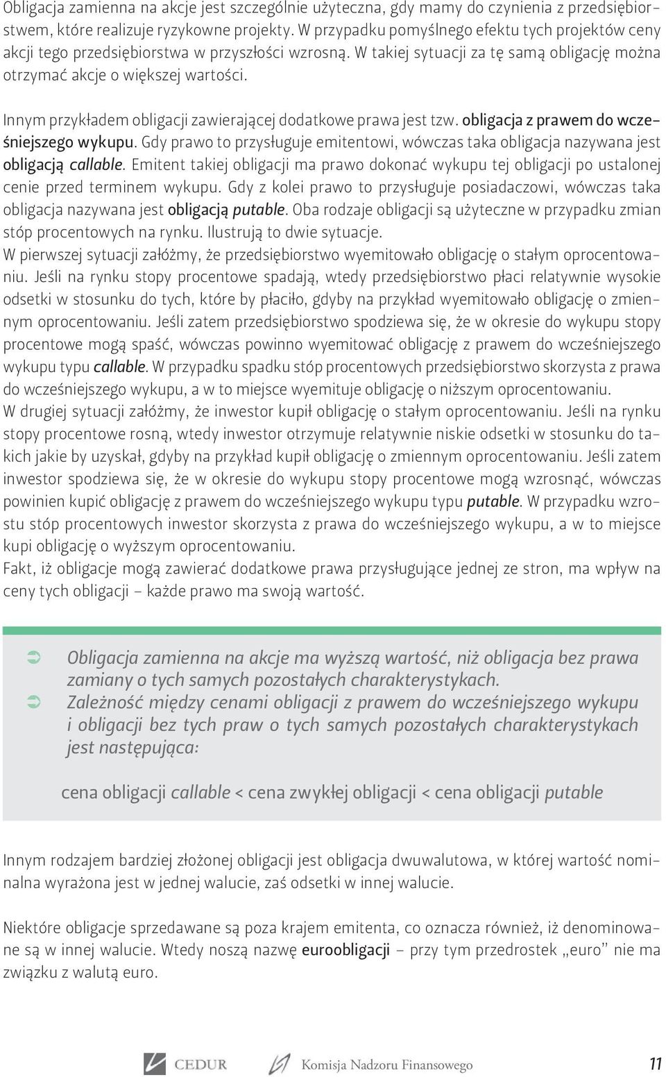 Innym przykładem obligacji zawierającej dodatkowe prawa jest tzw. obligacja z prawem do wcześniejszego wykupu.