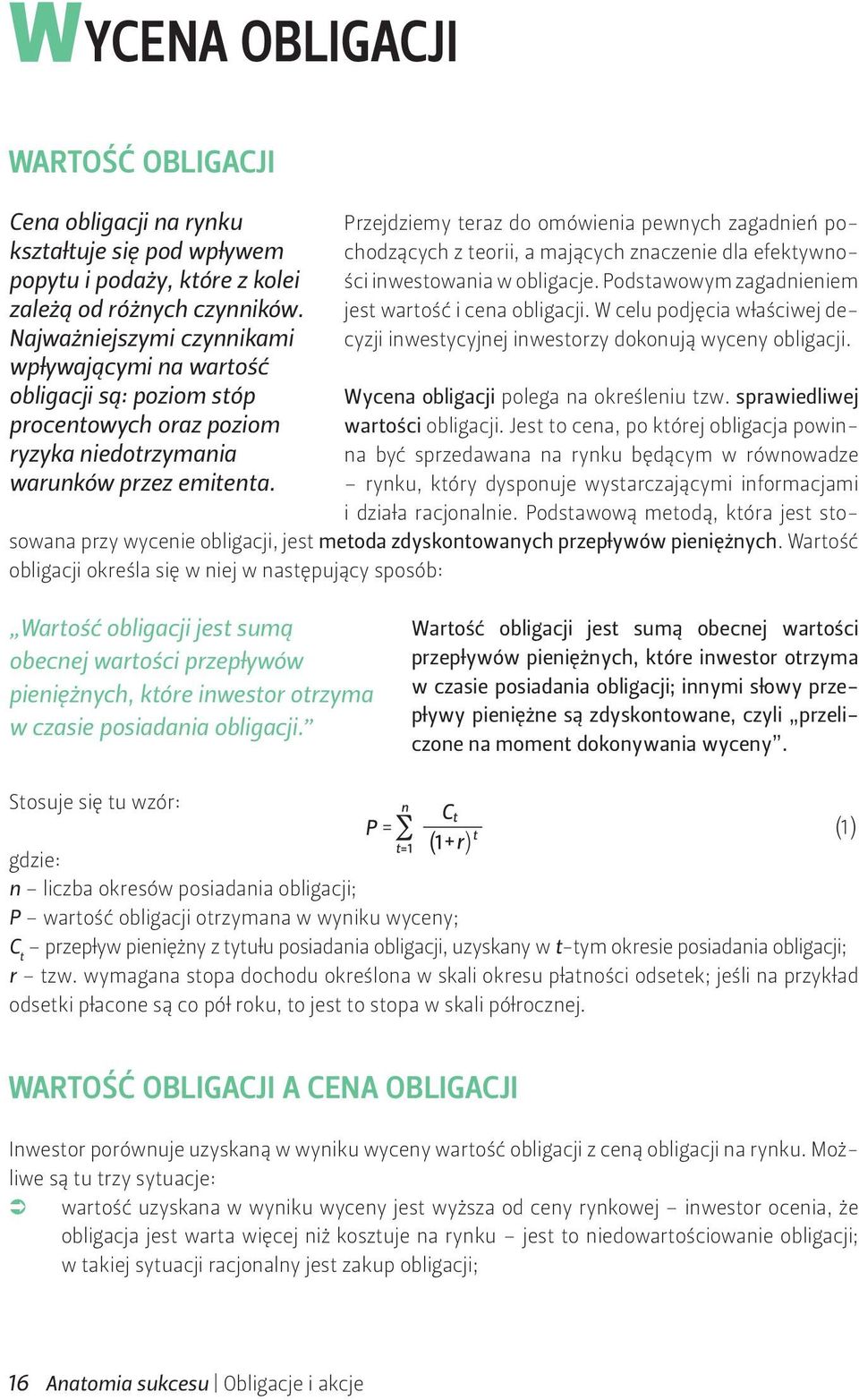 Przejdziemy teraz do omówienia pewnych zagadnień pochodzących z teorii, a mających znaczenie dla efektywności inwestowania w obligacje. Podstawowym zagadnieniem jest wartość i cena obligacji.