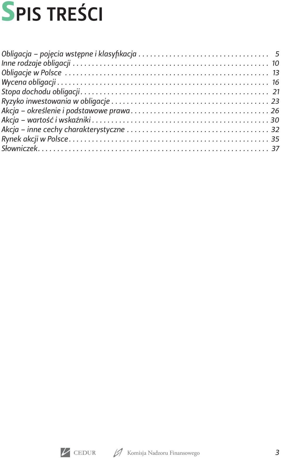 ........................................ 23 Akcja określenie i podstawowe prawa.................................... 26 Akcja wartość i wskaźniki.............................................. 30 Akcja inne cechy charakterystyczne.