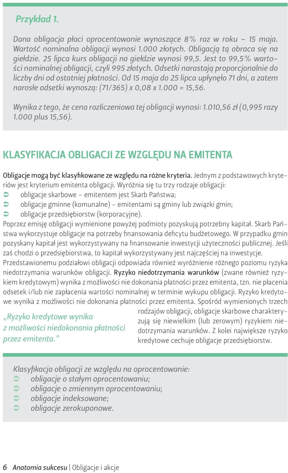Od 15 maja do 25 lipca upłynęło 71 dni, a zatem narosłe odsetki wynoszą: (71/365) x 0,08 x 1.000 = 15,56. Wynika z tego, że cena rozliczeniowa tej obligacji wynosi: 1.010,56 zł (0,995 razy 1.