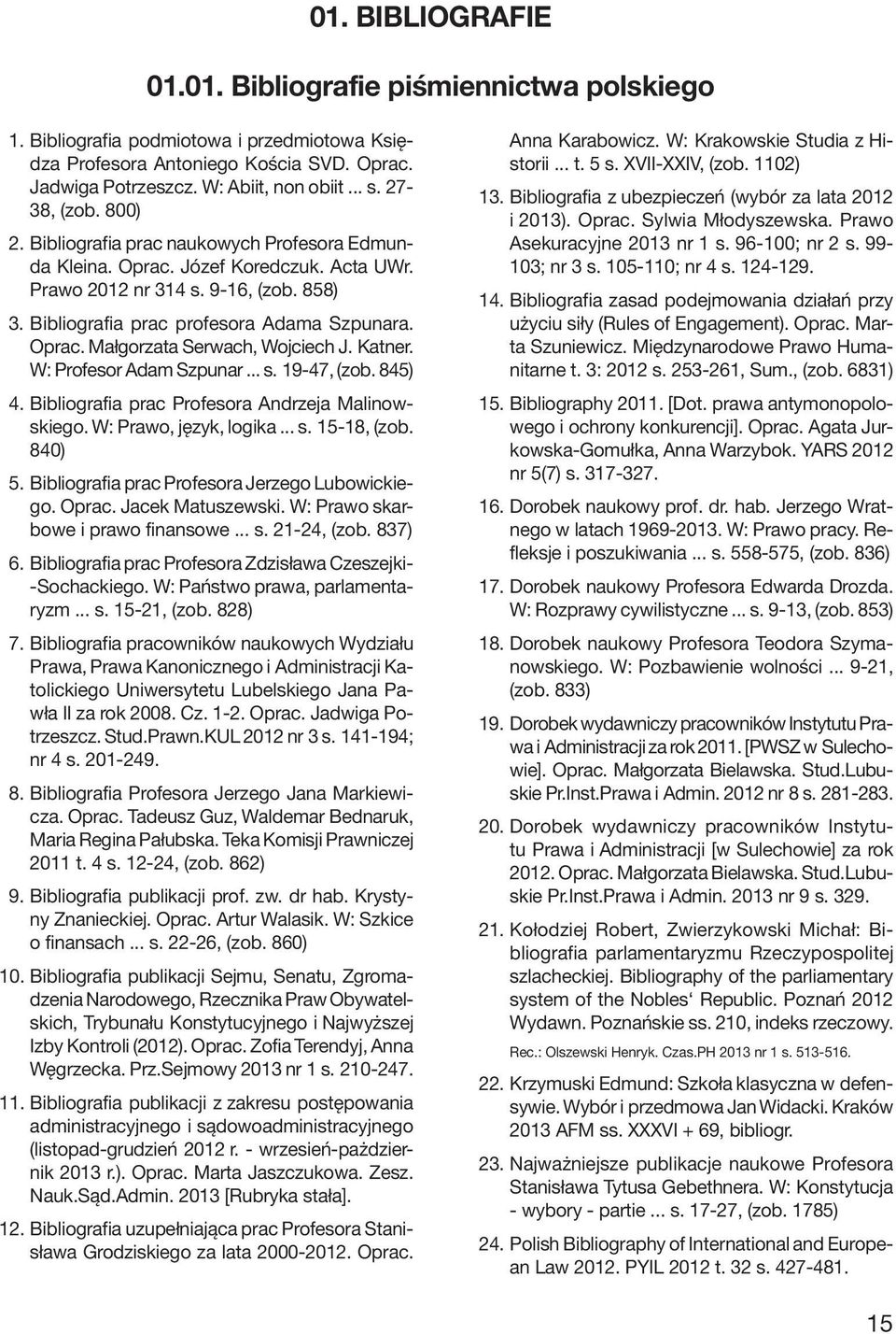 Katner. W: Profesor Adam Szpunar... s. 19-47, (zob. 845) 4. Bibliografia prac Profesora Andrzeja Malinowskiego. W: Prawo, język, logika... s. 15-18, (zob. 840) 5.