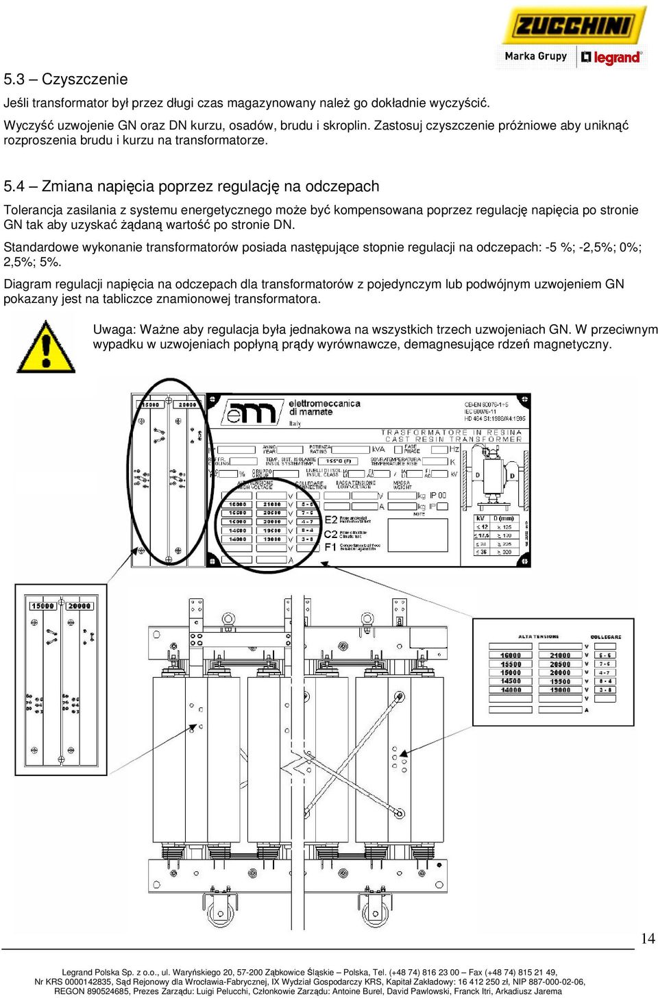 4 Zmiana napięcia poprzez regulację na odczepach Tolerancja zasilania z systemu energetycznego może być kompensowana poprzez regulację napięcia po stronie GN tak aby uzyskać żądaną wartość po stronie