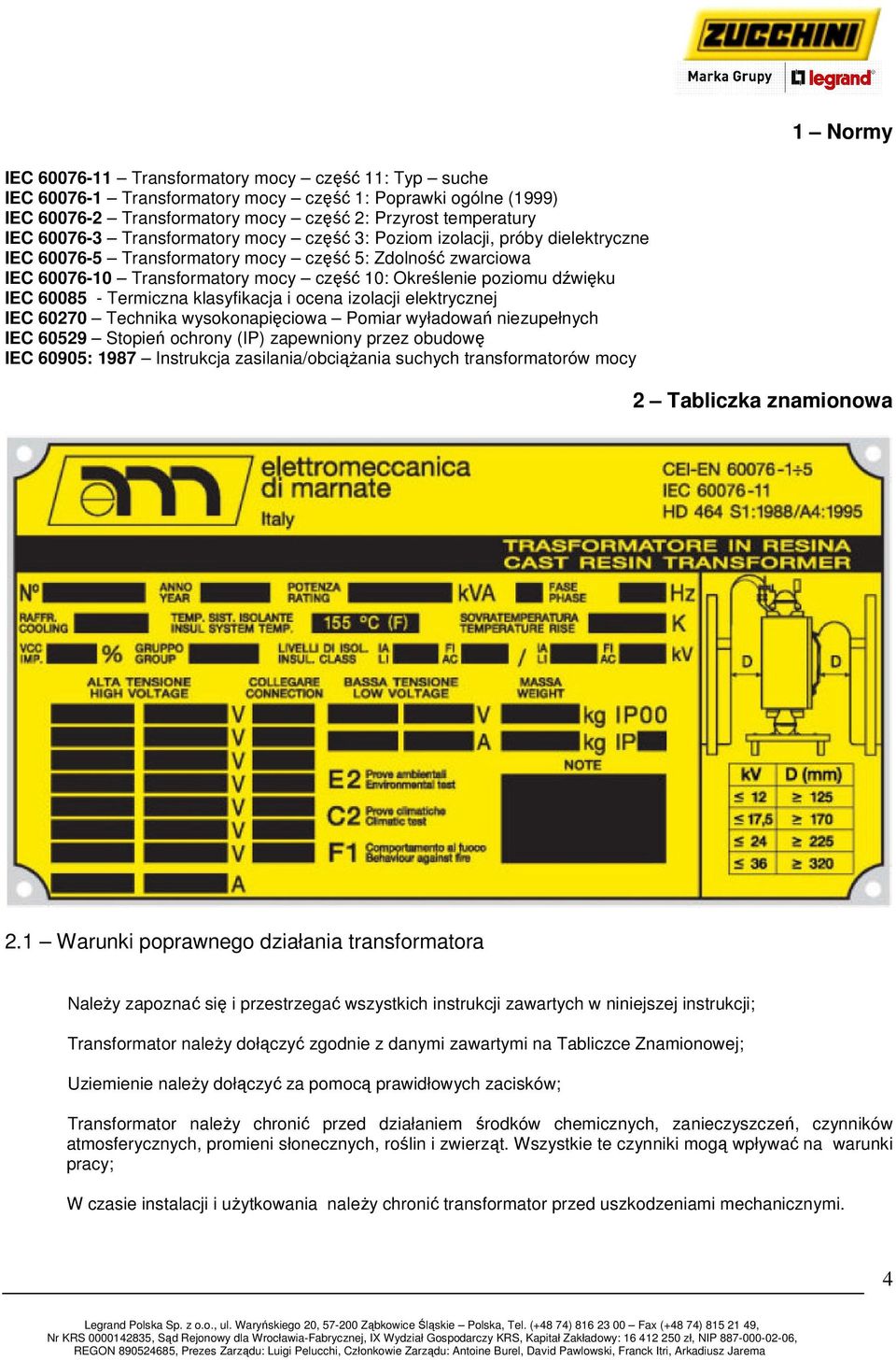 60085 - Termiczna klasyfikacja i ocena izolacji elektrycznej IEC 60270 Technika wysokonapięciowa Pomiar wyładowań niezupełnych IEC 60529 Stopień ochrony (IP) zapewniony przez obudowę IEC 60905: 1987