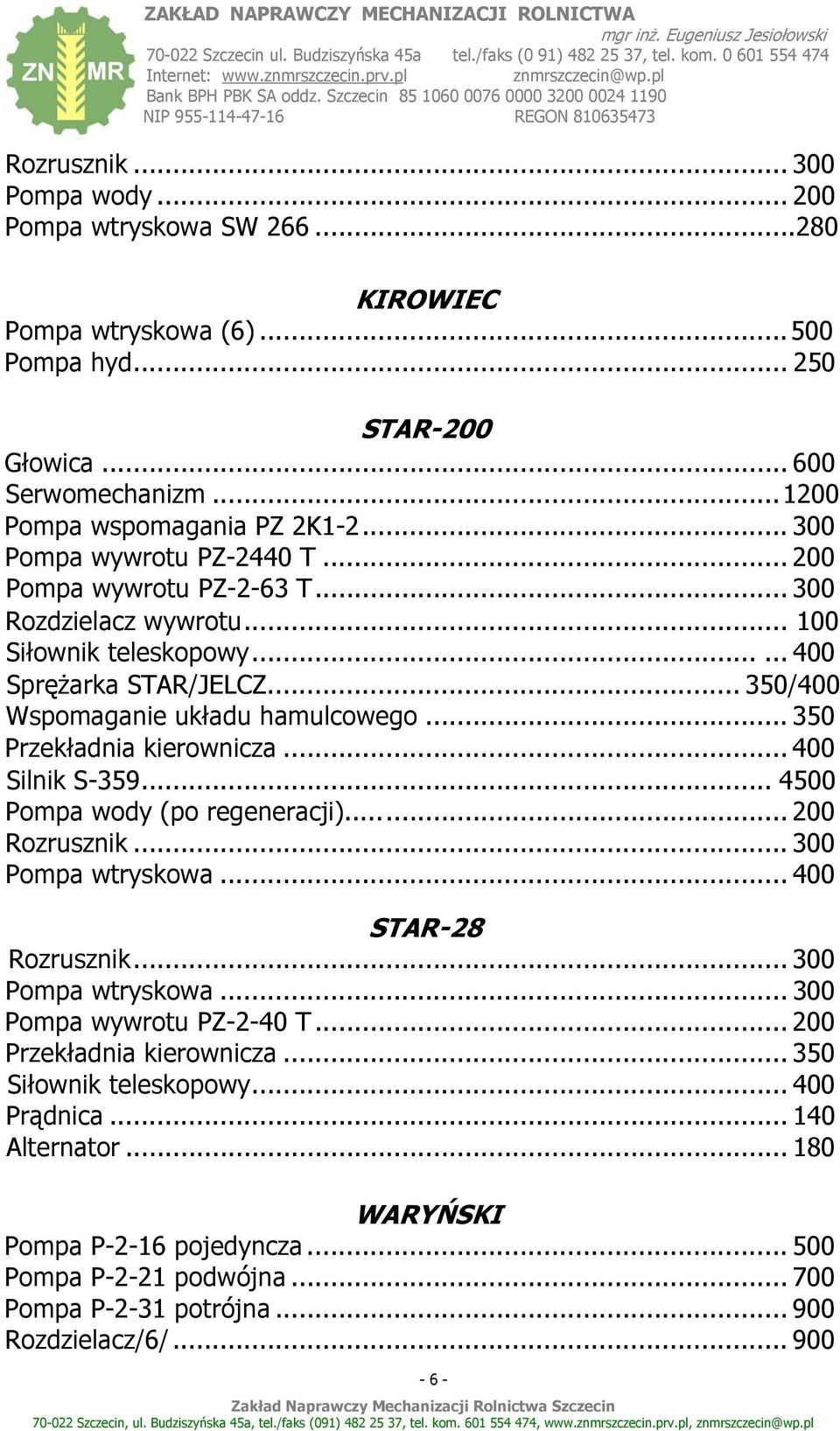 .. 350 Przekładnia kierownicza... 400 Silnik S-359... 4500 Pompa wody (po regeneracji)... 200 Rozrusznik... 300 Pompa wtryskowa... 400 STAR-28 Rozrusznik... 300 Pompa wtryskowa... 300 Pompa wywrotu PZ-2-40 T.