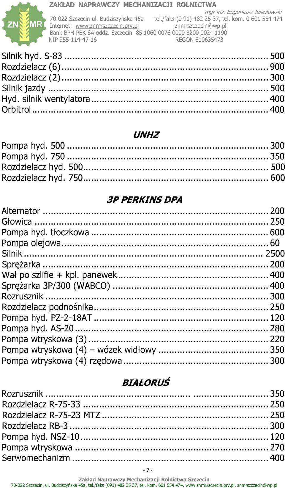 .. 400 Sprężarka 3P/300 (WABCO)... 400 Rozrusznik... 300 Rozdzielacz podnośnika... 250 Pompa hyd. PZ-2-18AT... 120 Pompa hyd. AS-20... 280 Pompa wtryskowa (3)... 220 Pompa wtryskowa (4) wózek widłowy.