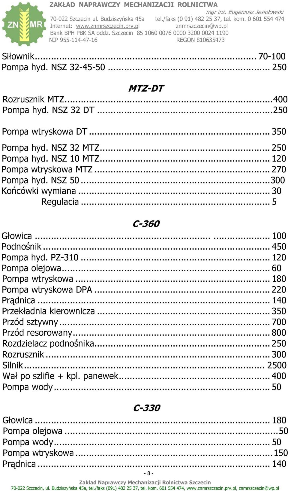 .. 120 Pompa olejowa... 60 Pompa wtryskowa... 180 Pompa wtryskowa DPA... 220 Prądnica... 140 Przekładnia kierownicza... 350 Przód sztywny... 700 Przód resorowany.