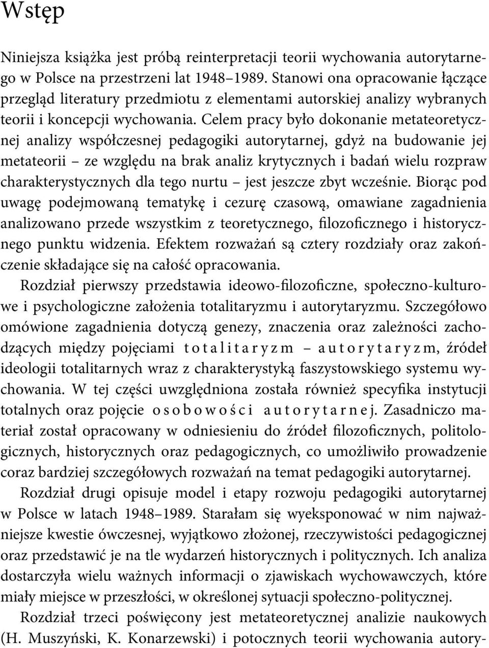 Celem pracy było dokonanie metateoretycznej analizy współczesnej pedagogiki autorytarnej, gdyż na budowanie jej metateorii ze względu na brak analiz krytycznych i badań wielu rozpraw