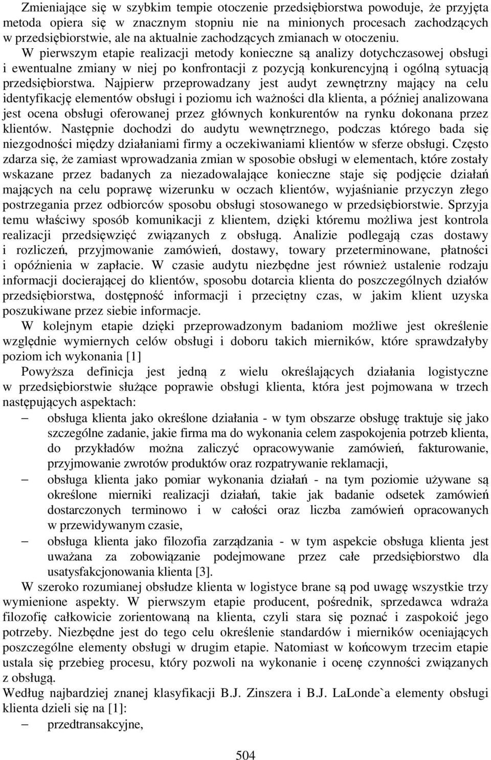 W pierwszym etapie realizacji metody konieczne są analizy dotychczasowej obsługi i ewentualne zmiany w niej po konfrontacji z pozycją konkurencyjną i ogólną sytuacją przedsiębiorstwa.